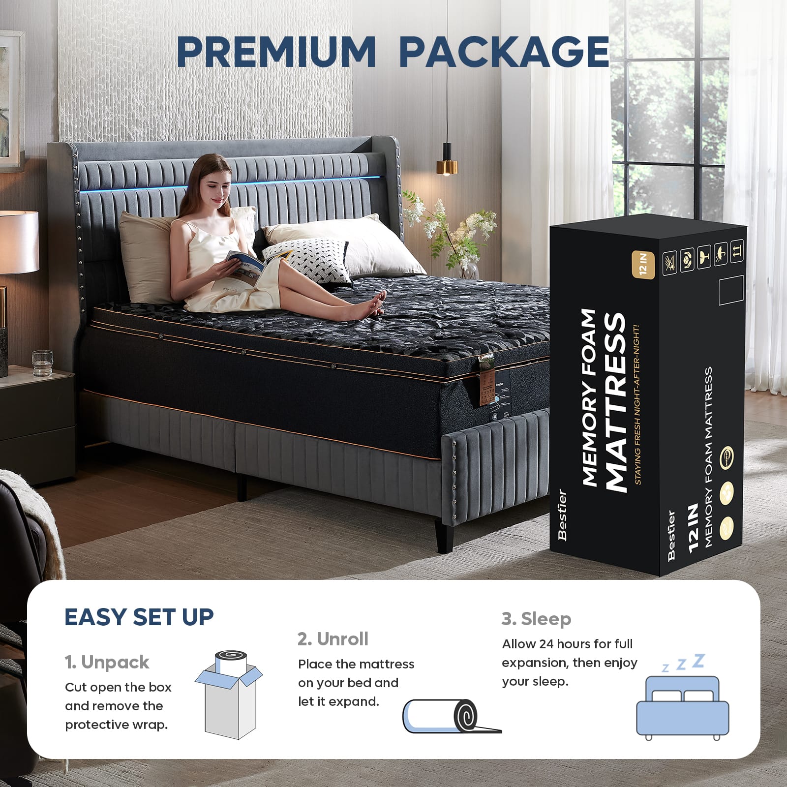 PREMIUM PACKAGE Bestier IN FOAM NIGHT-AFTER-NIGHT! MEMORY MATTRESS FRESH STAYING Bestier C 6 MATTRESS FOAM 12IN MEMORY 11 EASY SET UP 1. Unpack: Cut open the box and remove the protective wrap. 2. Unroll: Place the mattress on your bed and let it expand. 3. Sleep: Allow 24 hours for full expansion, then enjoy your sleep.