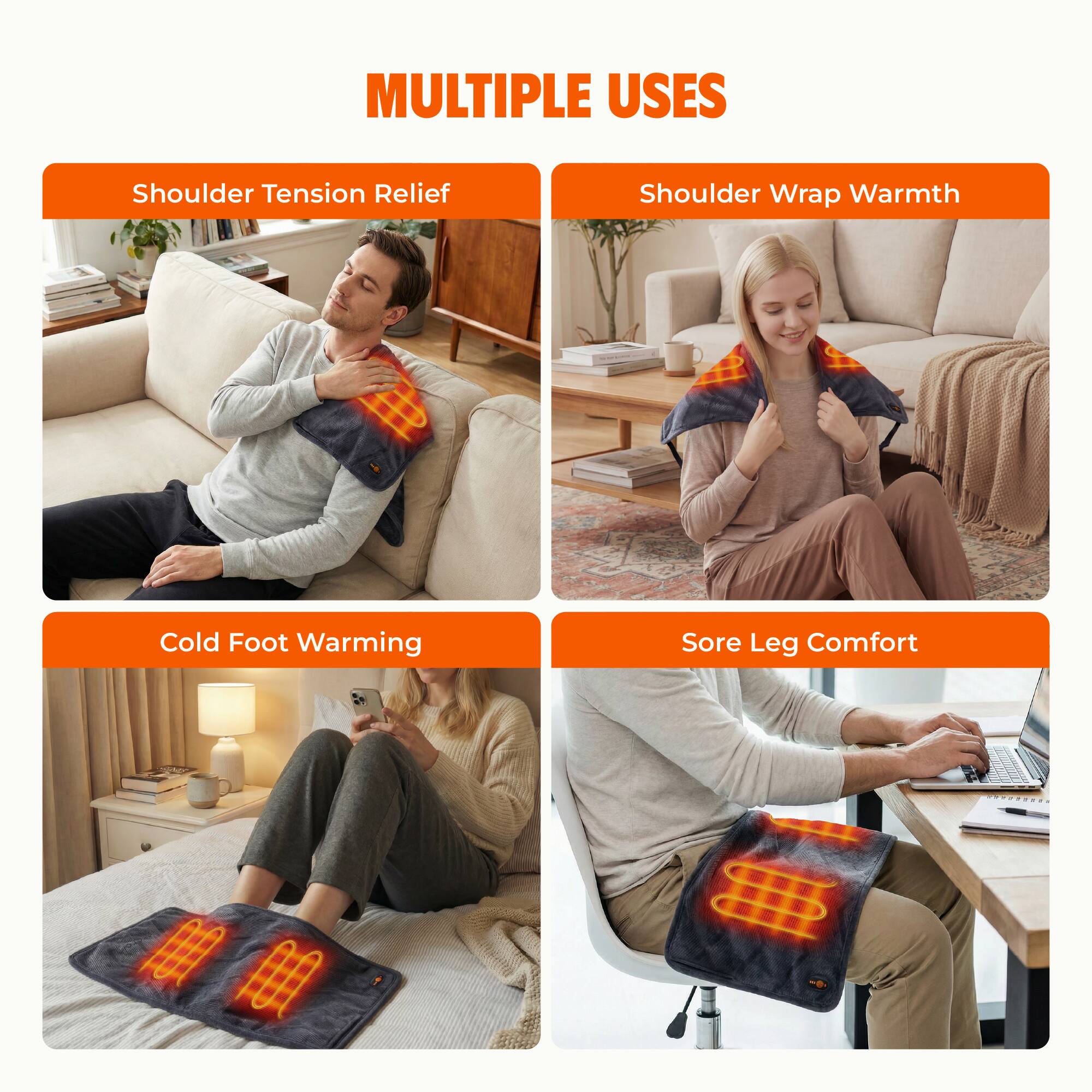 MULTIPLE USES

- Shoulder Tension Relief
- Shoulder Wrap Warmth
- Cold Foot Warming
- Sore Leg Comfort