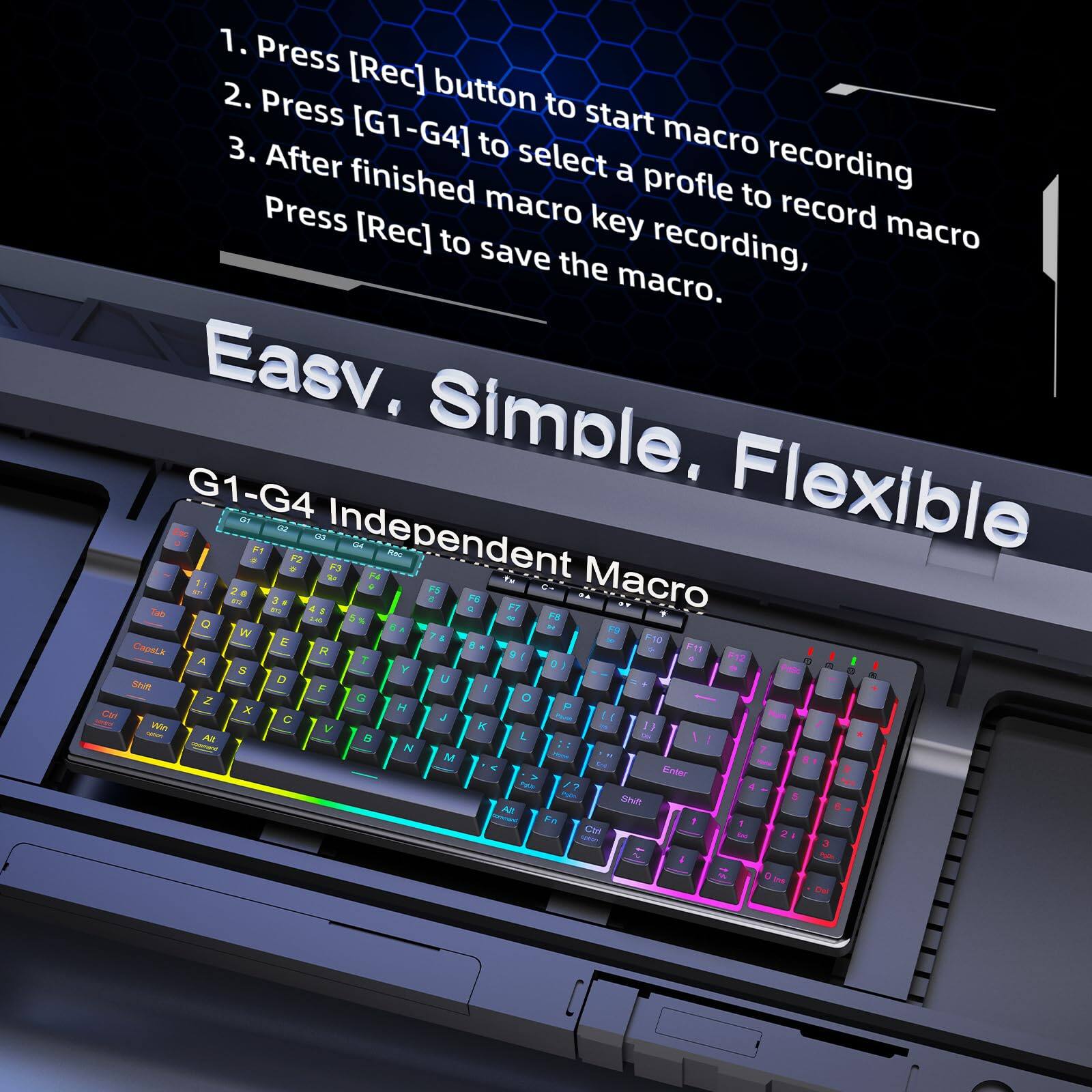 1. Press [Rec] button to start macro recording  
2. Press [G1-G4] to select a profile to record macro  
3. After finished macro key recording, Press [Rec] to save the macro  

Easy. Simple. Flexible  

G1-G4 Independent Macro