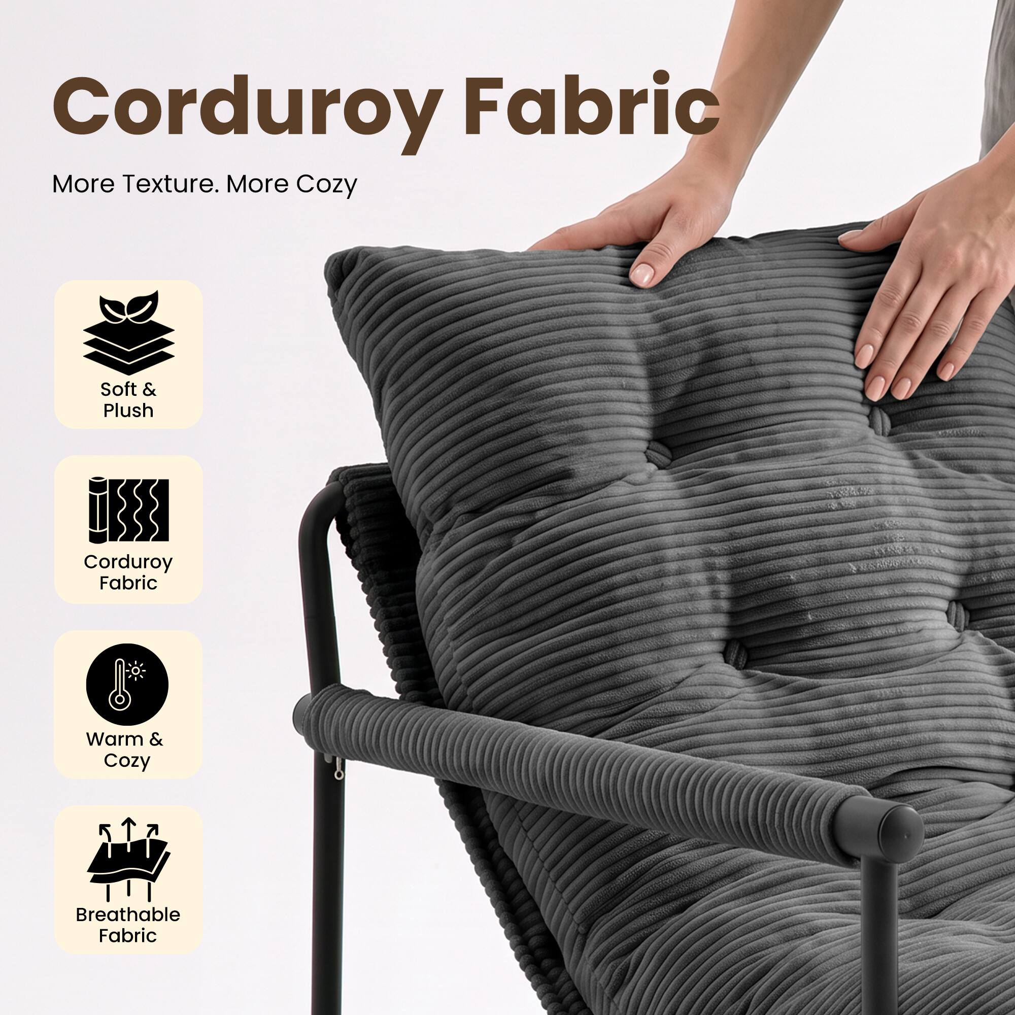 Corduroy Fabric  
More Texture. More Cozy  
Soft & Plush  
Corduroy Fabric  
Warm & Cozy  
Breathable Fabric