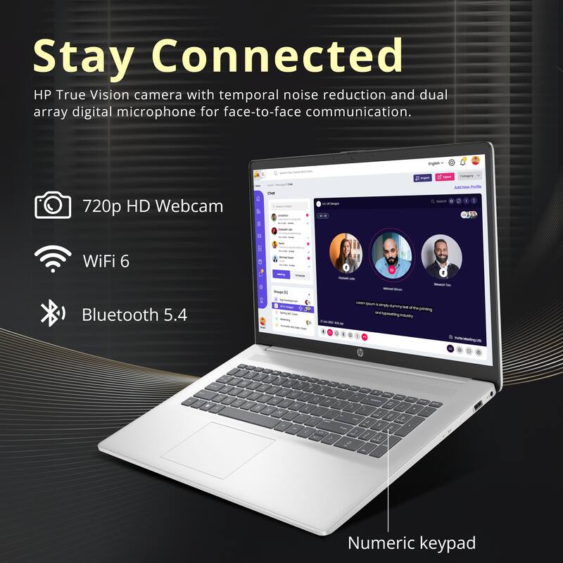 Stay Connected  
HP True Vision camera with temporal noise reduction and dual array digital microphone for face-to-face communication.  
720p HD Webcam  
WiFi 6  
Bluetooth 5.4  
Numeric keypad