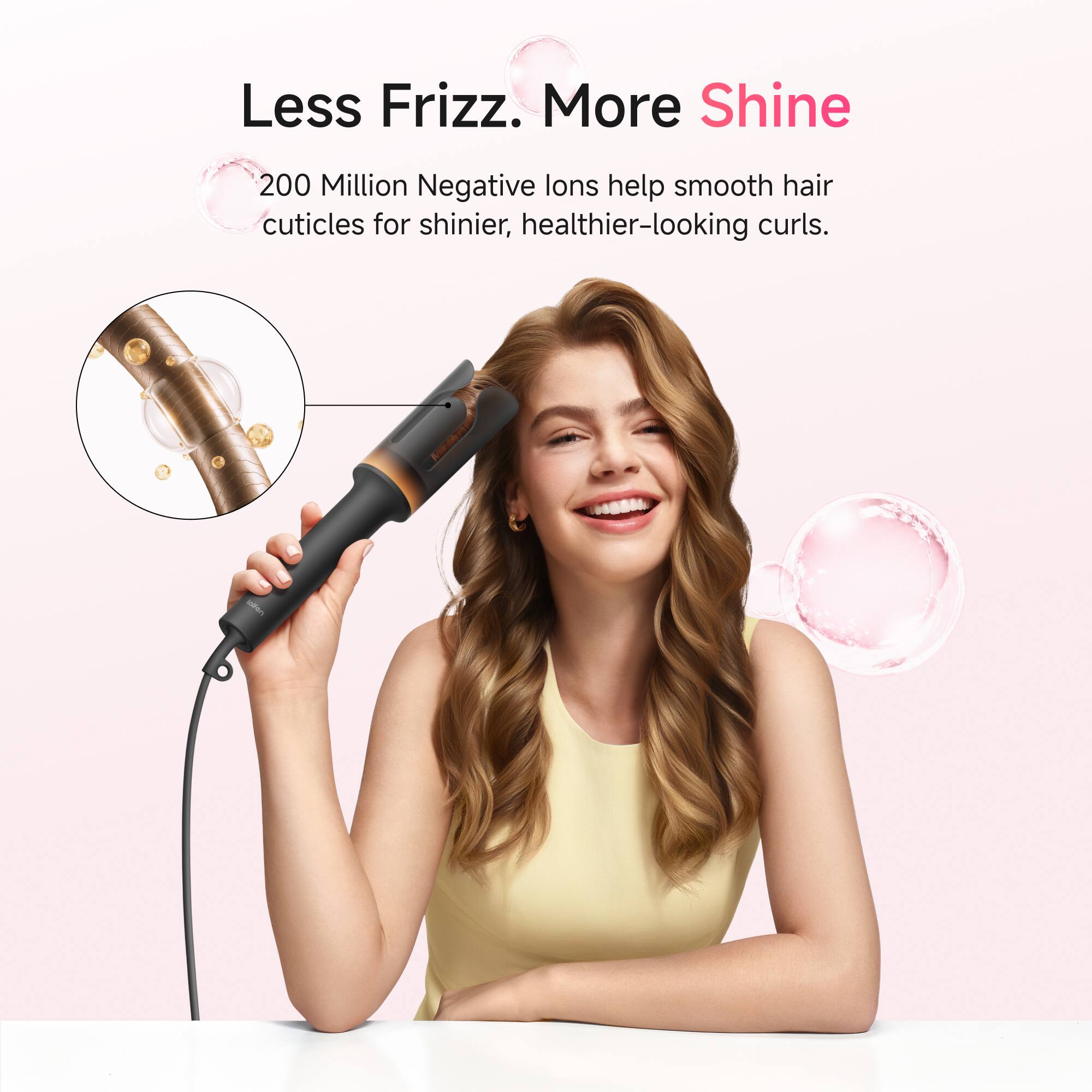 Less Frizz. More Shine

200 Million Negative Ions help smooth hair cuticles for shinier, healthier-looking curls.