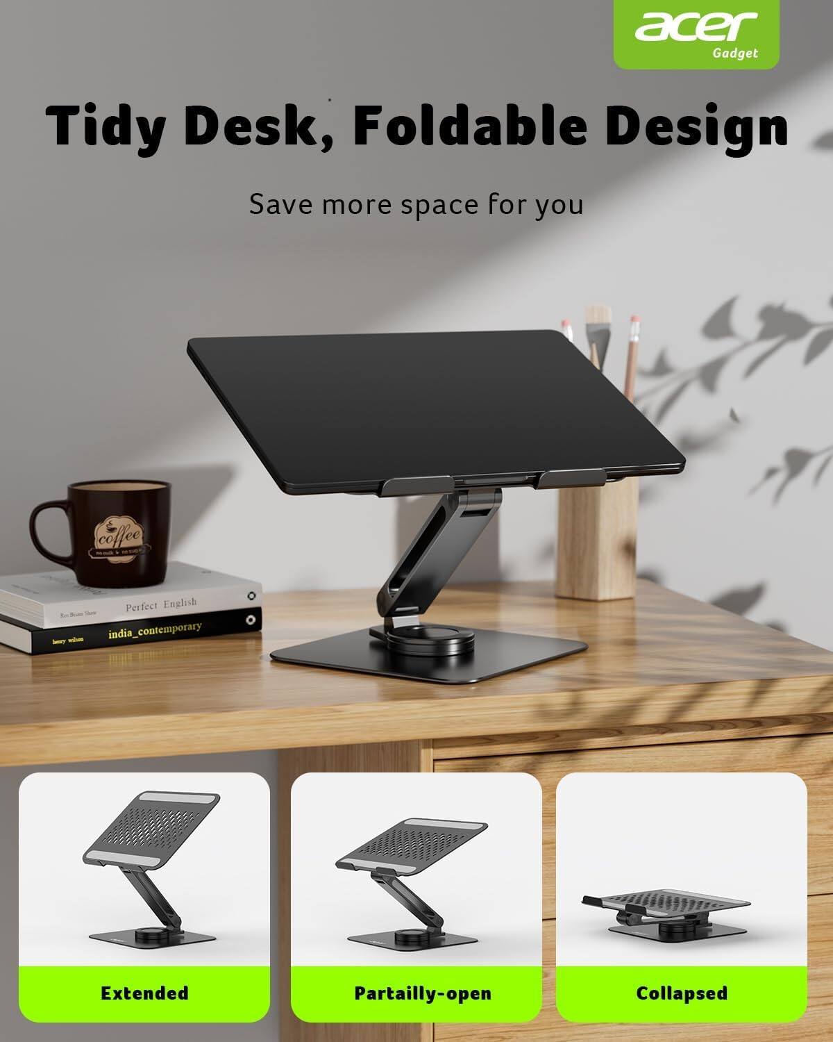 acer Gadget  
Tidy Desk, Foldable Design  
Save more space for you  

Extended  
Partially-open  
Collapsed