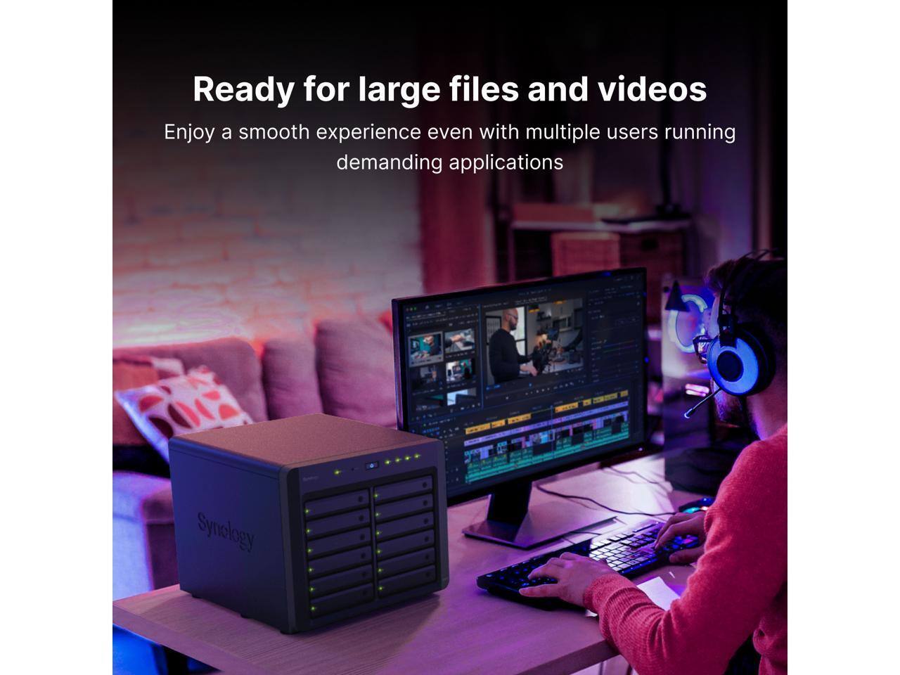 Ready for large files and videos  
Enjoy a smooth experience even with multiple users running demanding applications