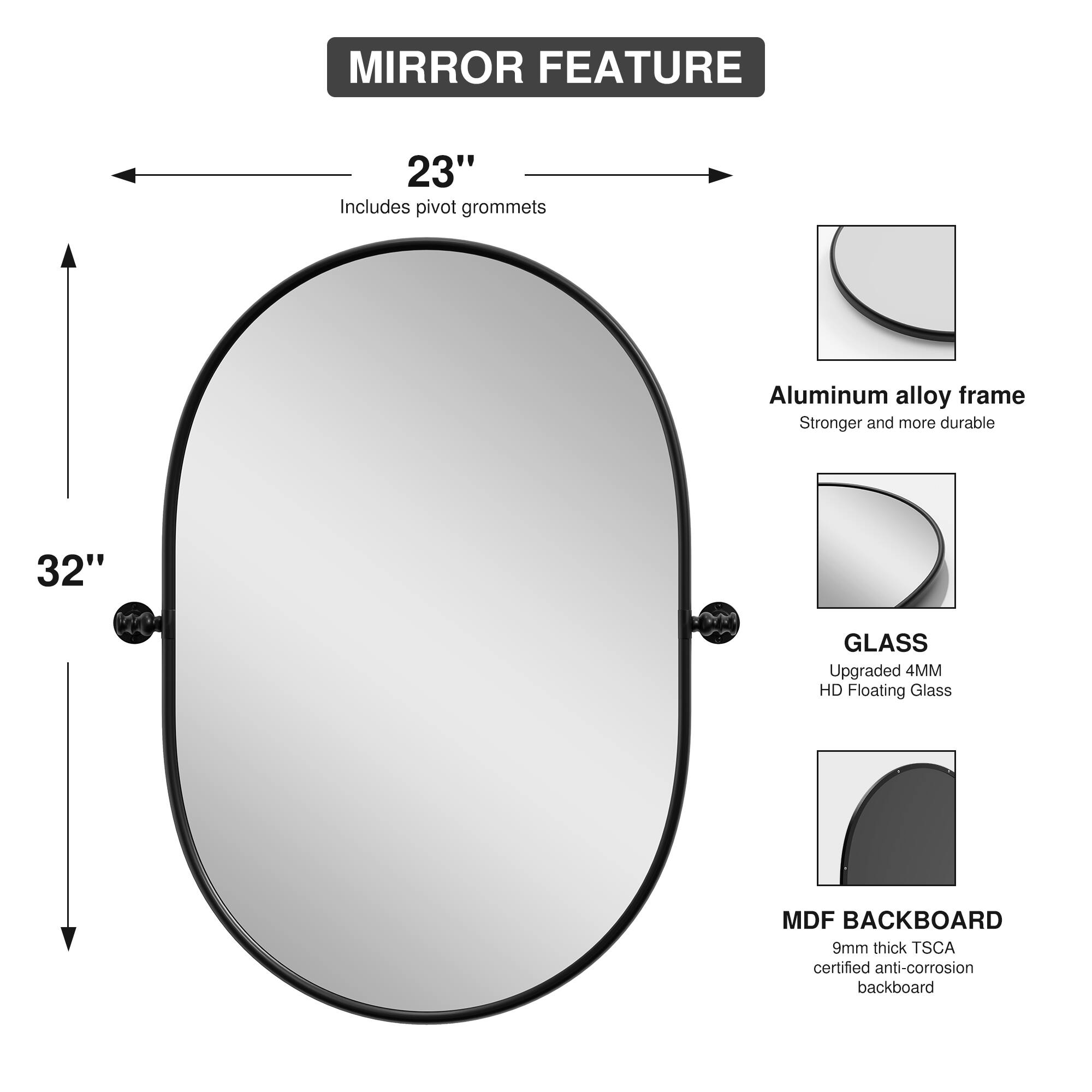 MIRROR FEATURE

- 23" diameter
  - Includes pivot grommets

- Aluminum alloy frame
  - Stronger and more durable

- 32" height

- GLASS
  - Upgraded 4MM HD Floating Glass

- MDF BACKBOARD
  - 9mm thick
  - TSCA certified anti-corrosion backboard