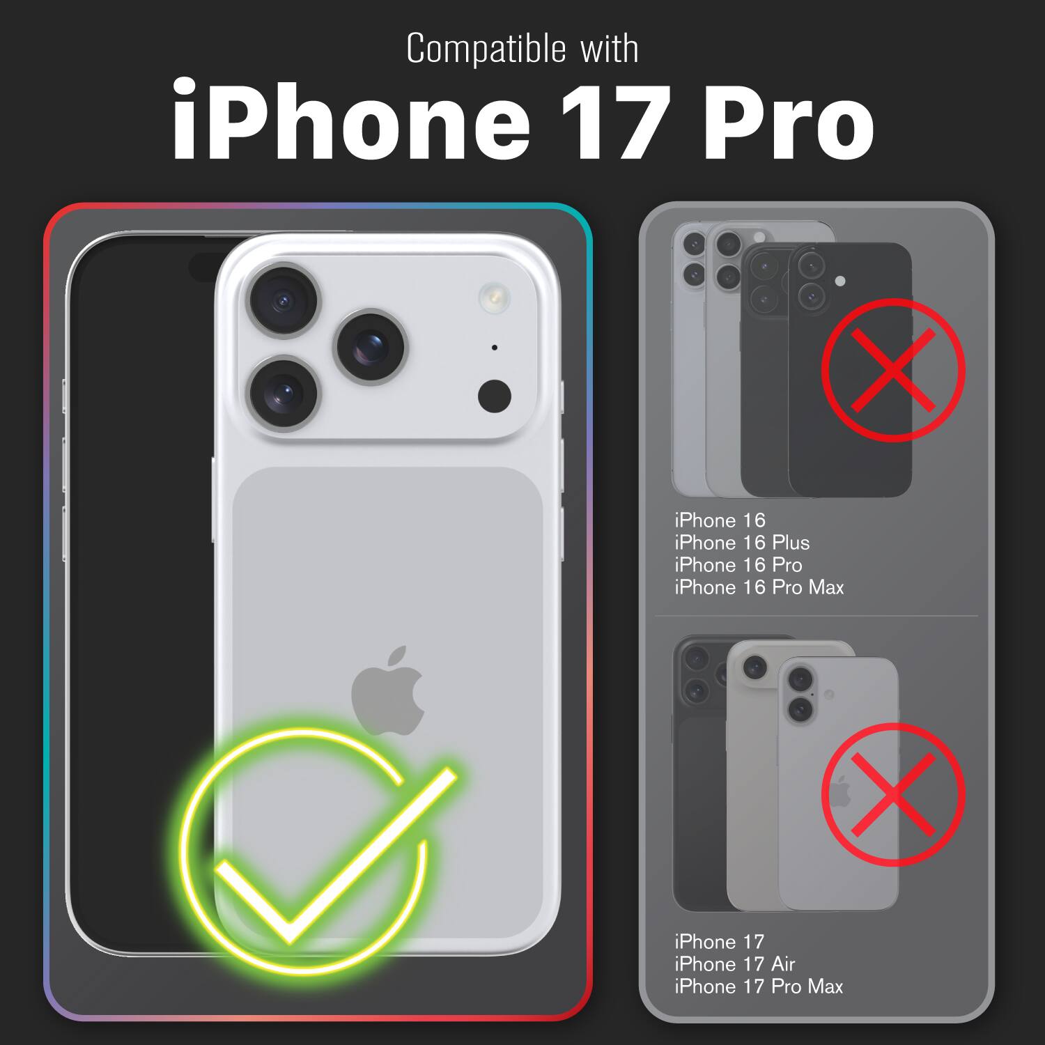 Compatible with iPhone 17 Pro

iPhone 16  
iPhone 16 Plus  
iPhone 16 Pro  
iPhone 16 Pro Max  

iPhone 17  
iPhone 17 Air  
iPhone 17 Pro Max