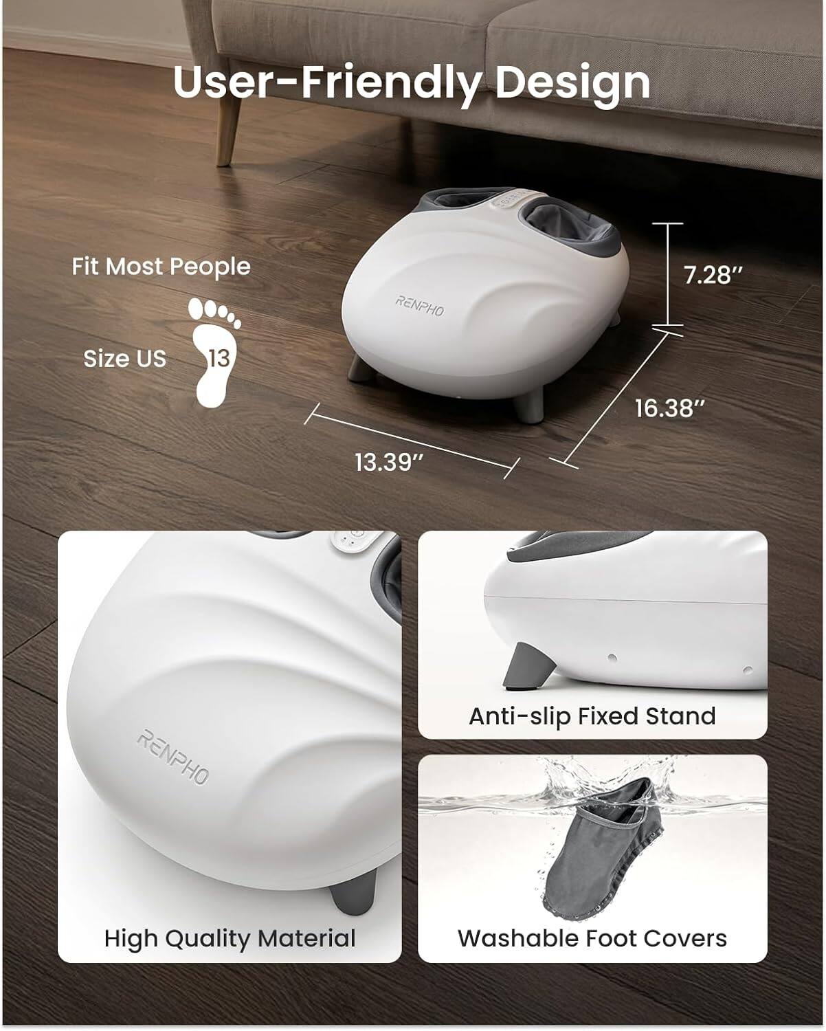 User-Friendly Design

Fit Most People

Size US 13

7.28" 16.38" 13.39"

RENPHO Anti-slip Fixed Stand

High Quality Material

Washable Foot Covers