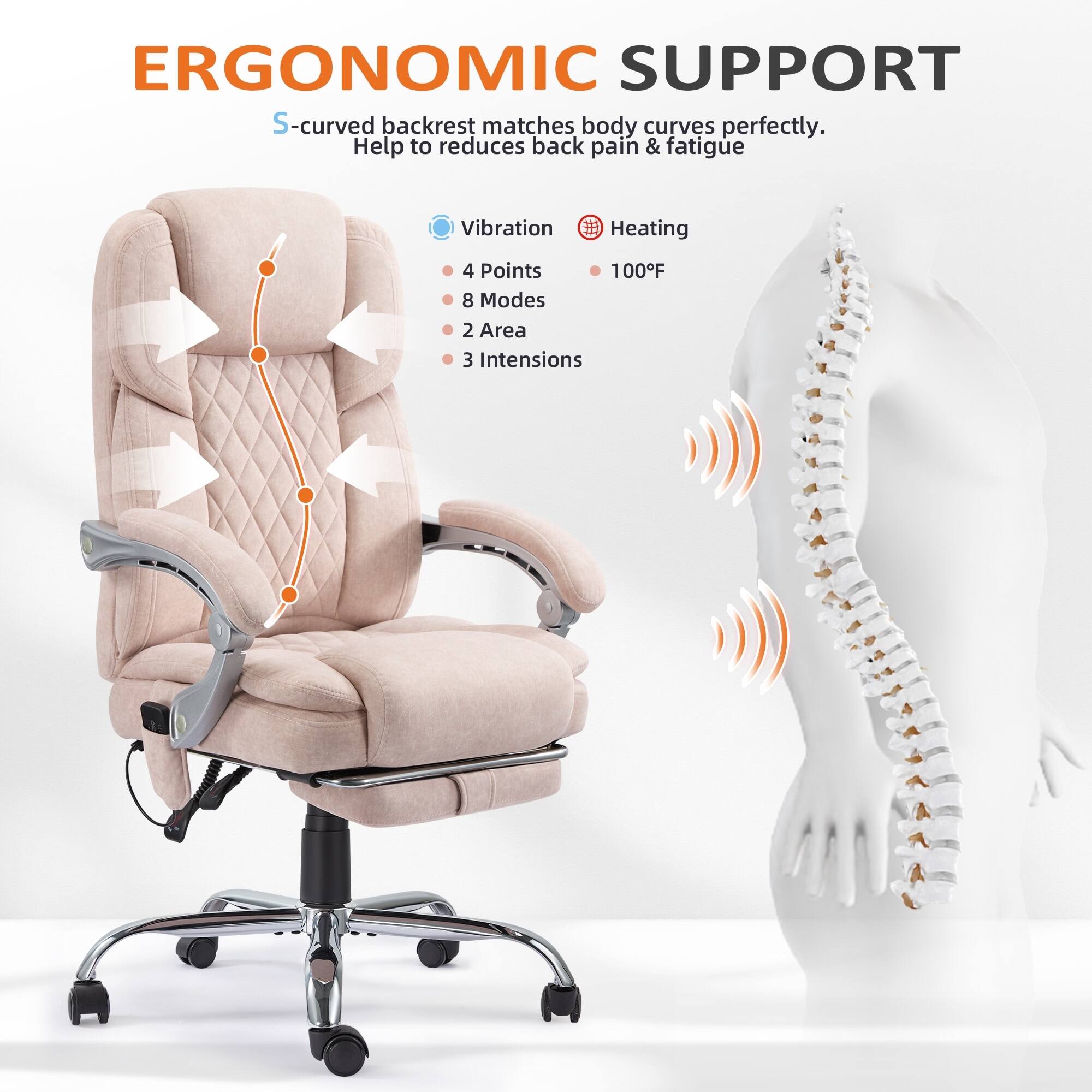 ERGONOMIC SUPPORT  
S-curved backrest matches body curves perfectly.  
Help to reduce back pain & fatigue  

- Vibration  
  - 4 Points  
  - 8 Modes  
  - 2 Area  
  - 3 Intensities  

- Heating  
  - 100°F