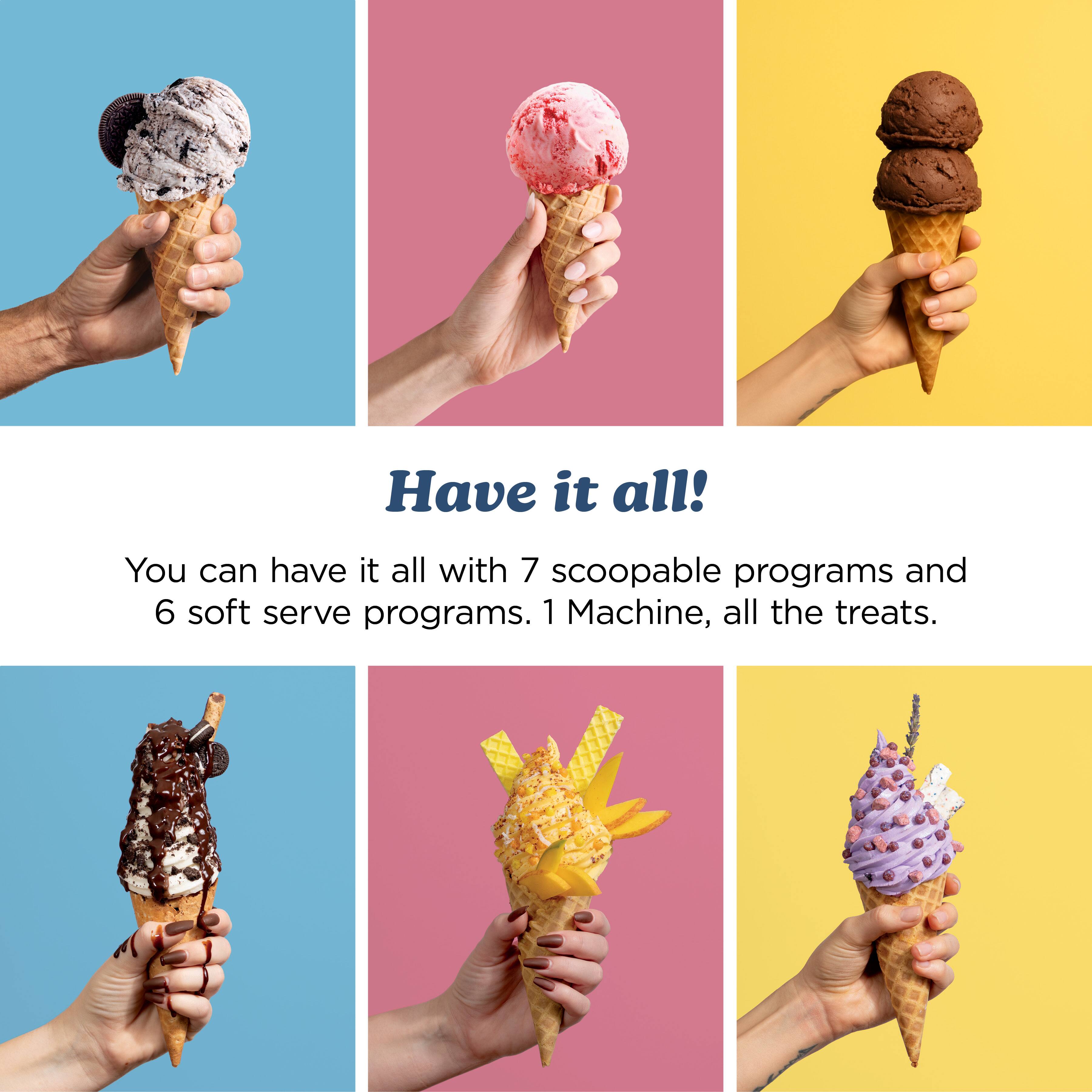 Have it all! You can have it all with 7 scoopable programs and 6 soft serve programs. 1 Machine, all the treats.