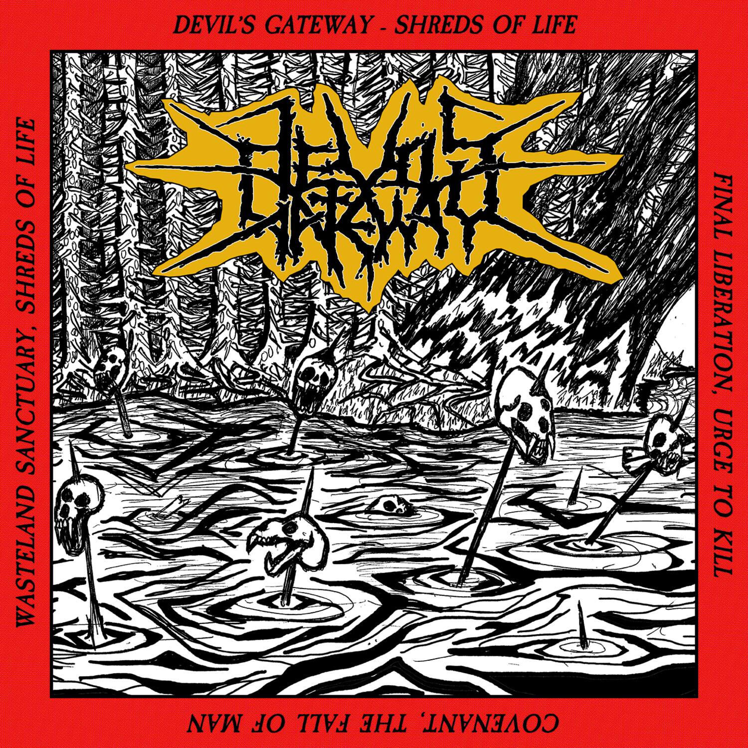 DEVIL'S GATEWAY - SHREDS OF LIFE

FINAL LIBERATION, SANCTUARY URGE TO KILL

COVENANT OF THE WASTELAND

SHREDS OF LIFE

COVENANT OF THE WASTELAND