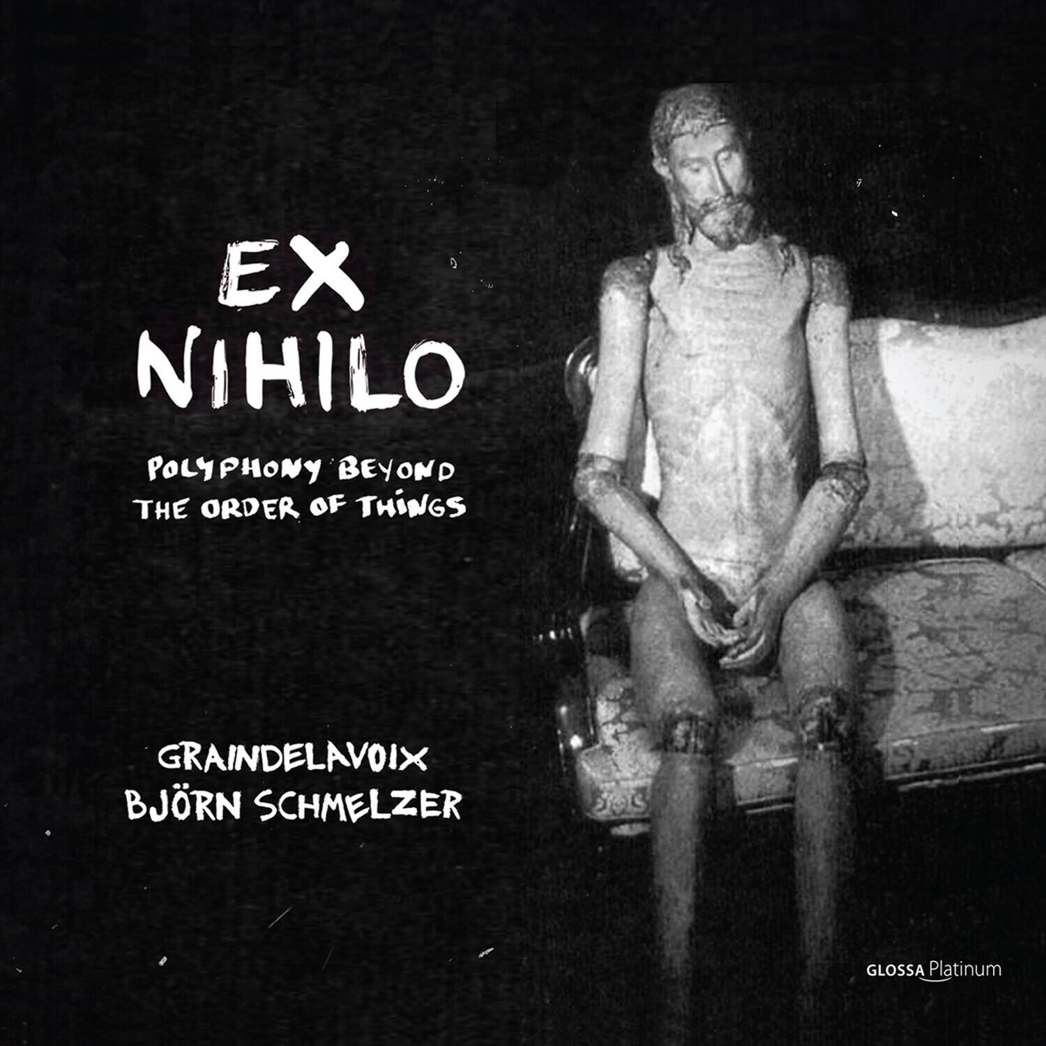EX NIHILO  
POLYPHONY BEYOND THE ORDER OF THINGS  

GRAINDELAVOIX  
BJÖRN SCHMELZER  

GLOSSA Platinum