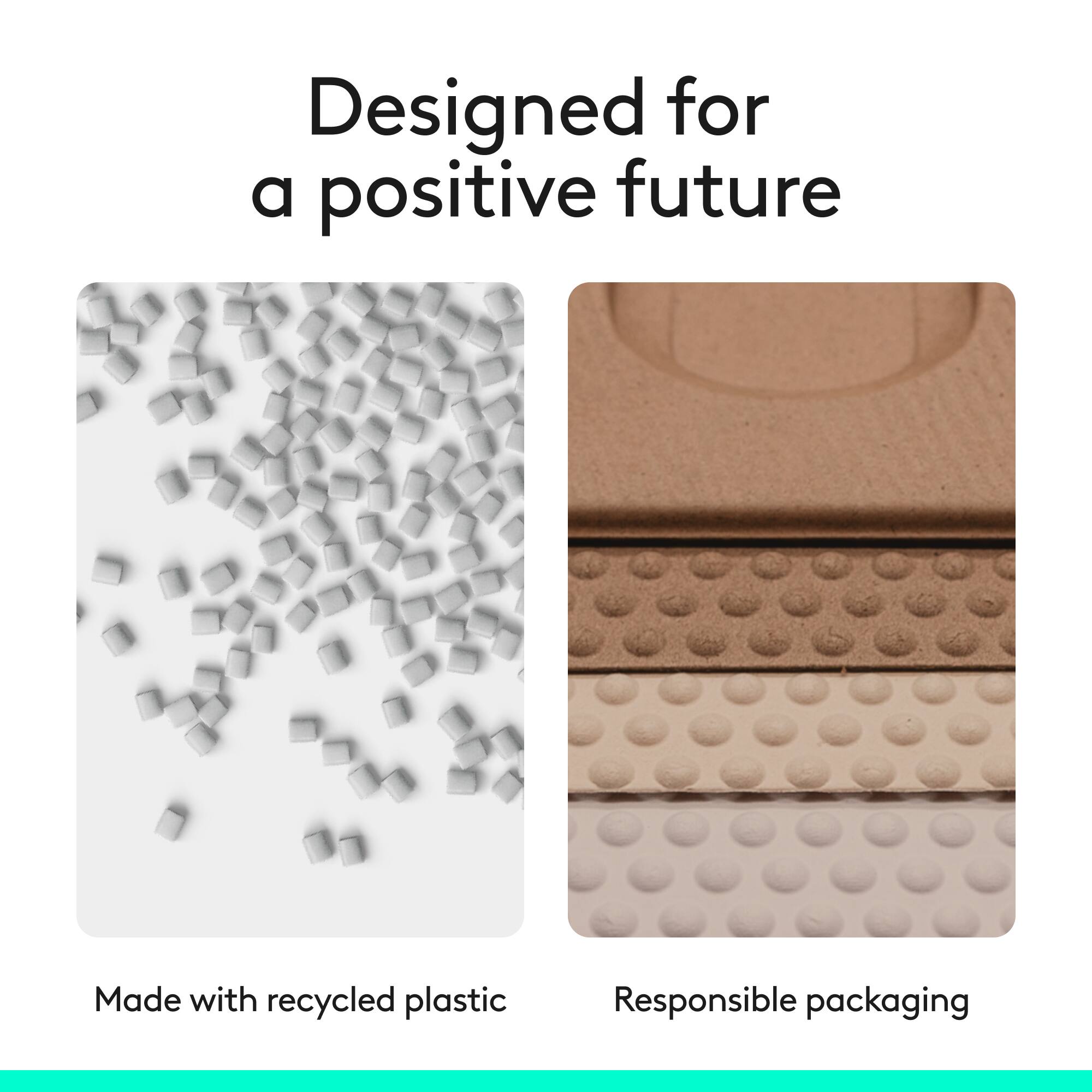 Designed for a positive future  
Made with recycled plastic  
Responsible packaging