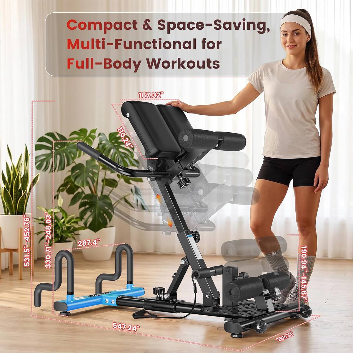 Compact & Space-Saving, Multi-Functional for Full-Body Workouts

531.5"-452.76"
330.71"-248.03"
167.32" 110.24" 110 24" 287.4" 547.24"
190.94"-145.67" 289.37"