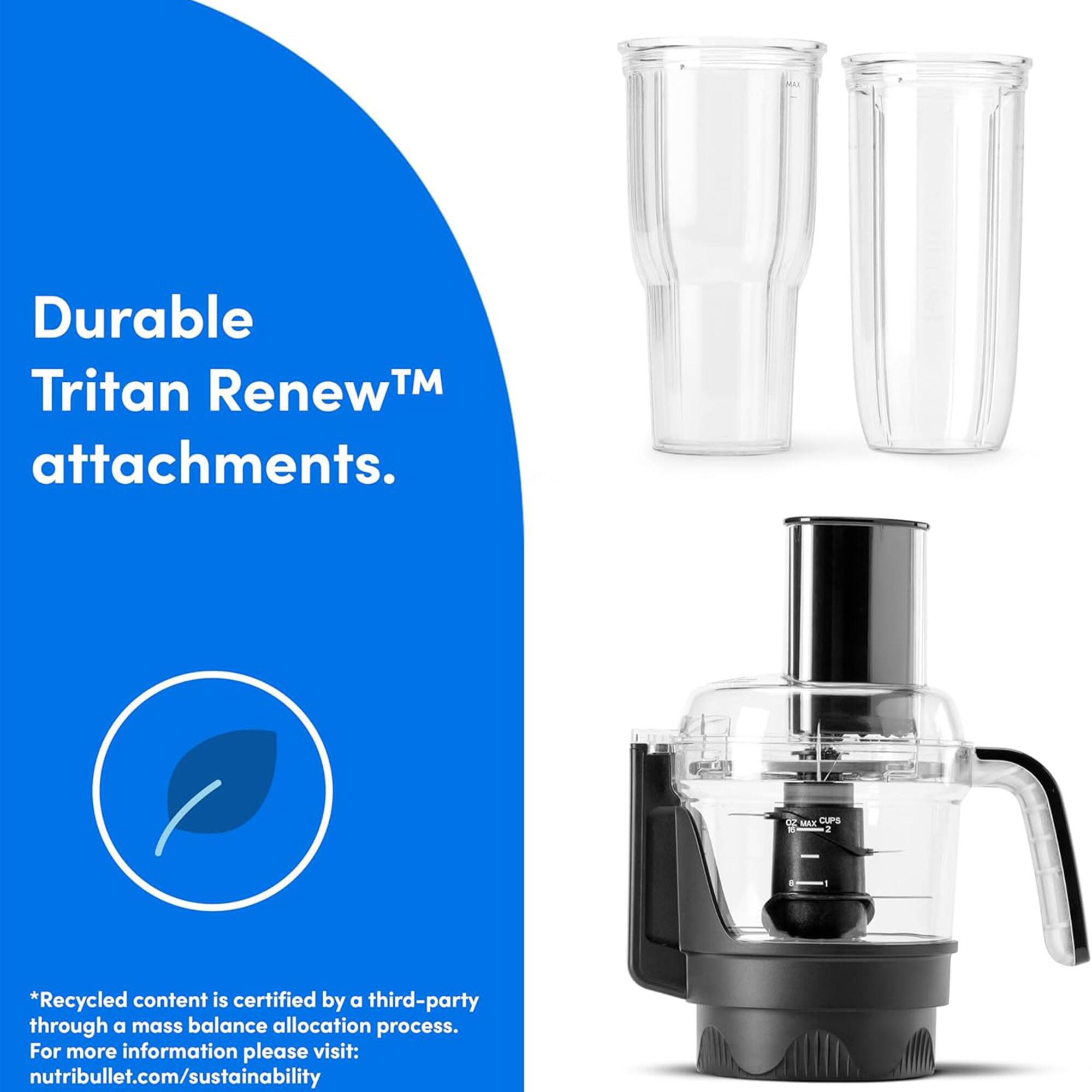 Durable Tritan Renew™ attachments.  
12 ME CUPS  

*Recycled content is certified by a third-party through a mass balance allocation process.  
For more information please visit: nutribullet.com/sustainability