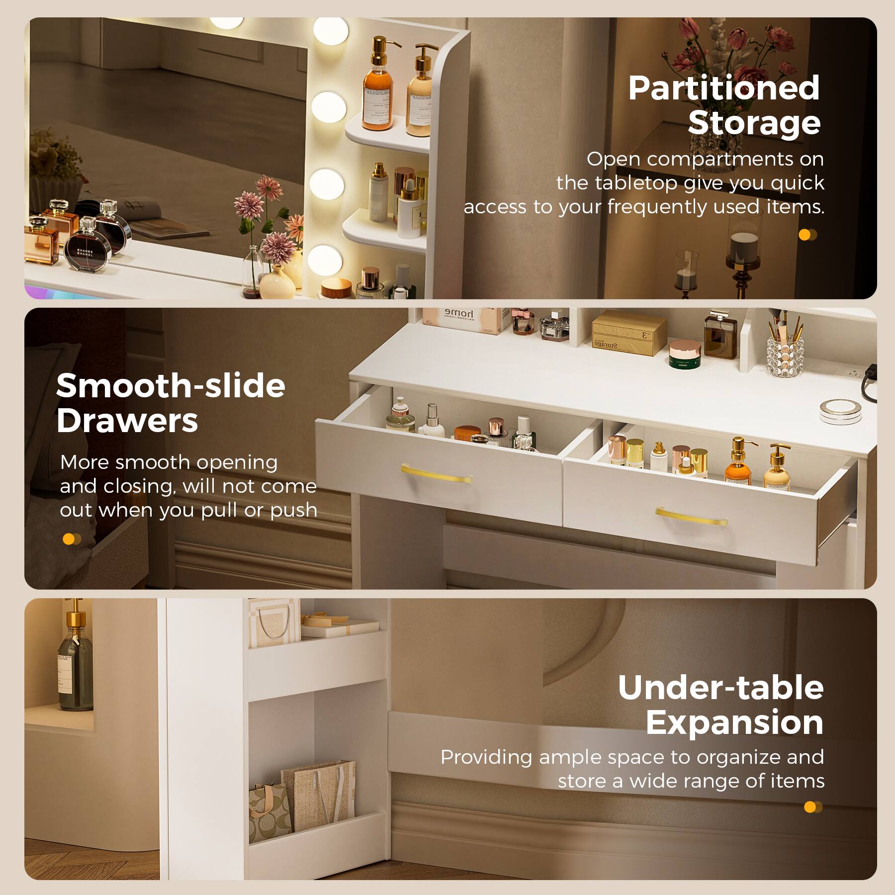 Partitioned Storage  
Open compartments on the tabletop give you quick access to your frequently used items.

Smooth-slide Drawers  
More smooth opening and closing. Will not come out when you pull or push.

Under-table Expansion  
Providing ample space to organize and store a wide range of items.