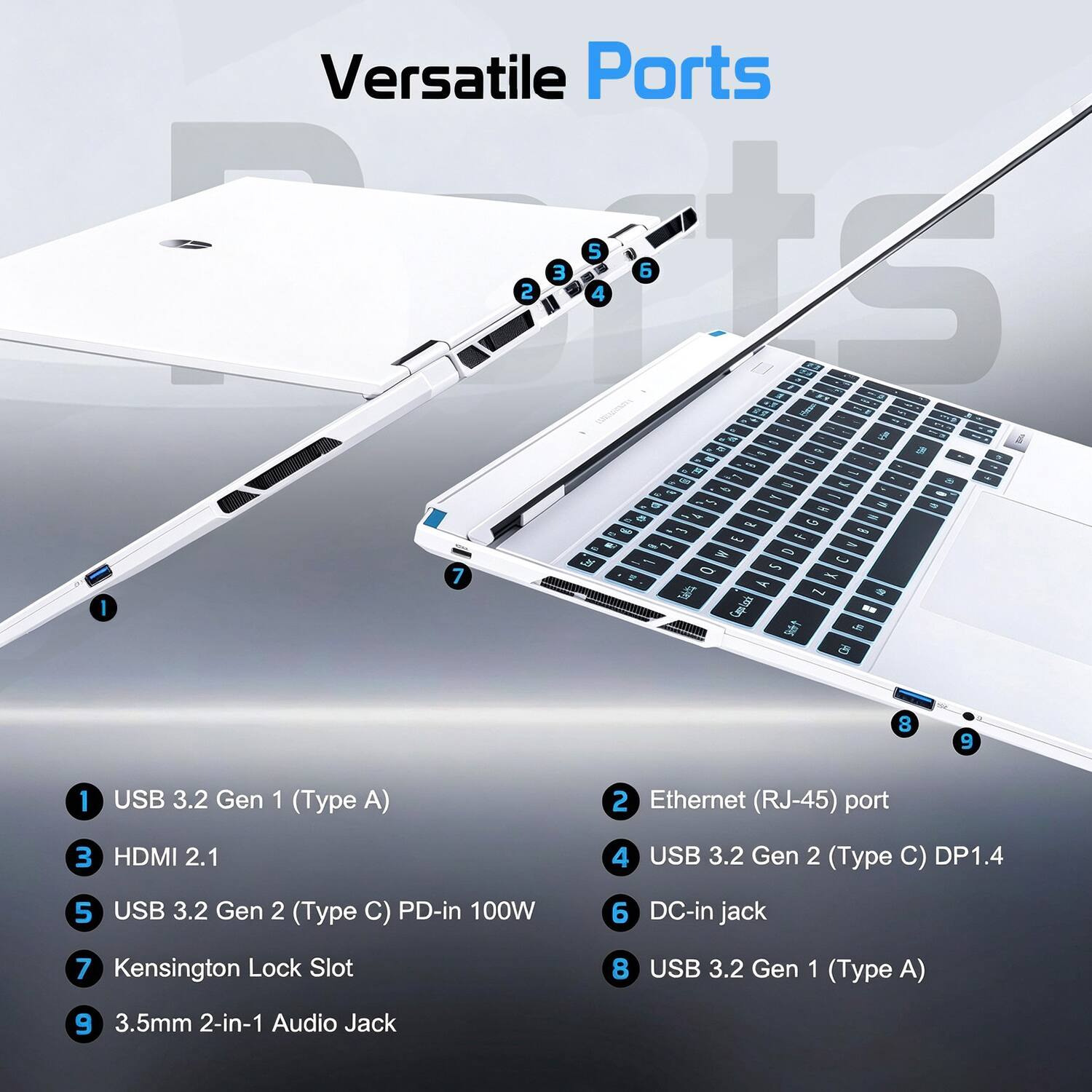 Versatile Ports

1. USB 3.2 Gen 1 (Type A)
2. Ethernet (RJ-45) port
3. HDMI 2.1
4. USB 3.2 Gen 2 (Type C) DP1.4
5. USB 3.2 Gen 2 (Type C) PD-in 100W
6. DC-in jack
7. Kensington Lock Slot
8. USB 3.2 Gen 1 (Type A)
9. 3.5mm 2-in-1 Audio Jack