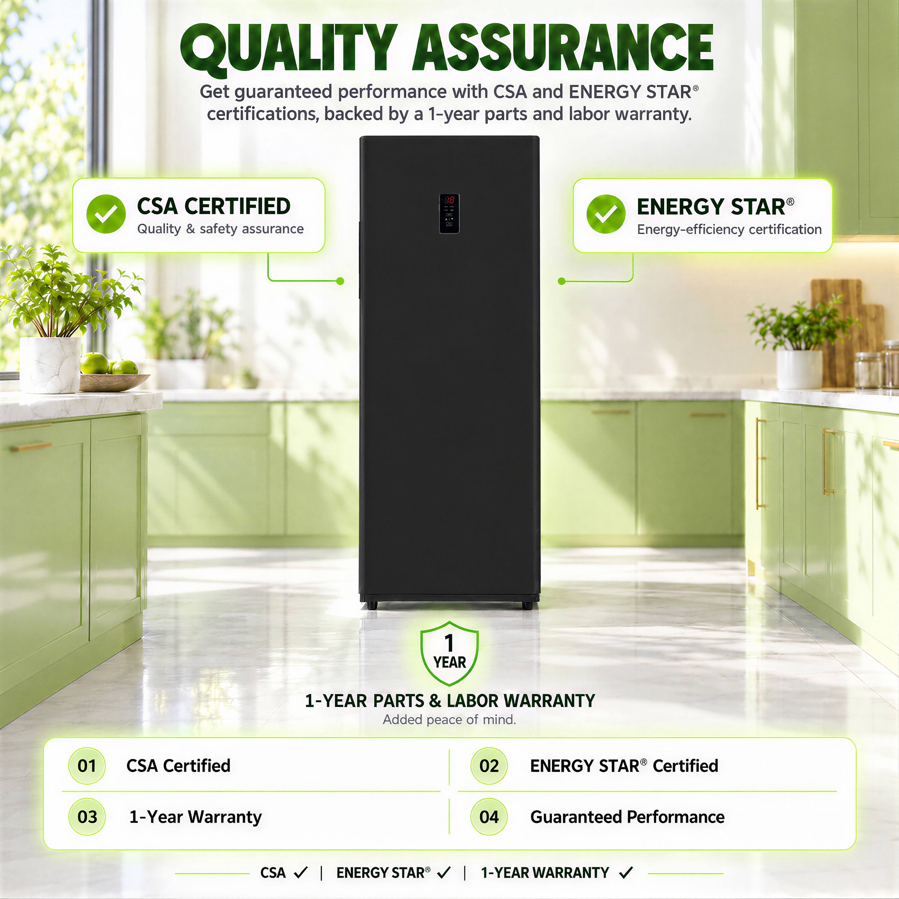 QUALITY ASSURANCE  
Get guaranteed performance with CSA and ENERGY STAR certifications, backed by a 1-year parts and labor warranty.

CSA CERTIFIED  
Quality & safety assurance

ENERGY STAR  
Energy-efficiency certification

1-YEAR PARTS & LABOR WARRANTY  
Added peace of mind.

01  
CSA Certified

02  
ENERGY STAR Certified

03  
1-Year Warranty

04  
Guaranteed Performance

CSA  
ENERGY STAR  
1-YEAR WARRANTY
