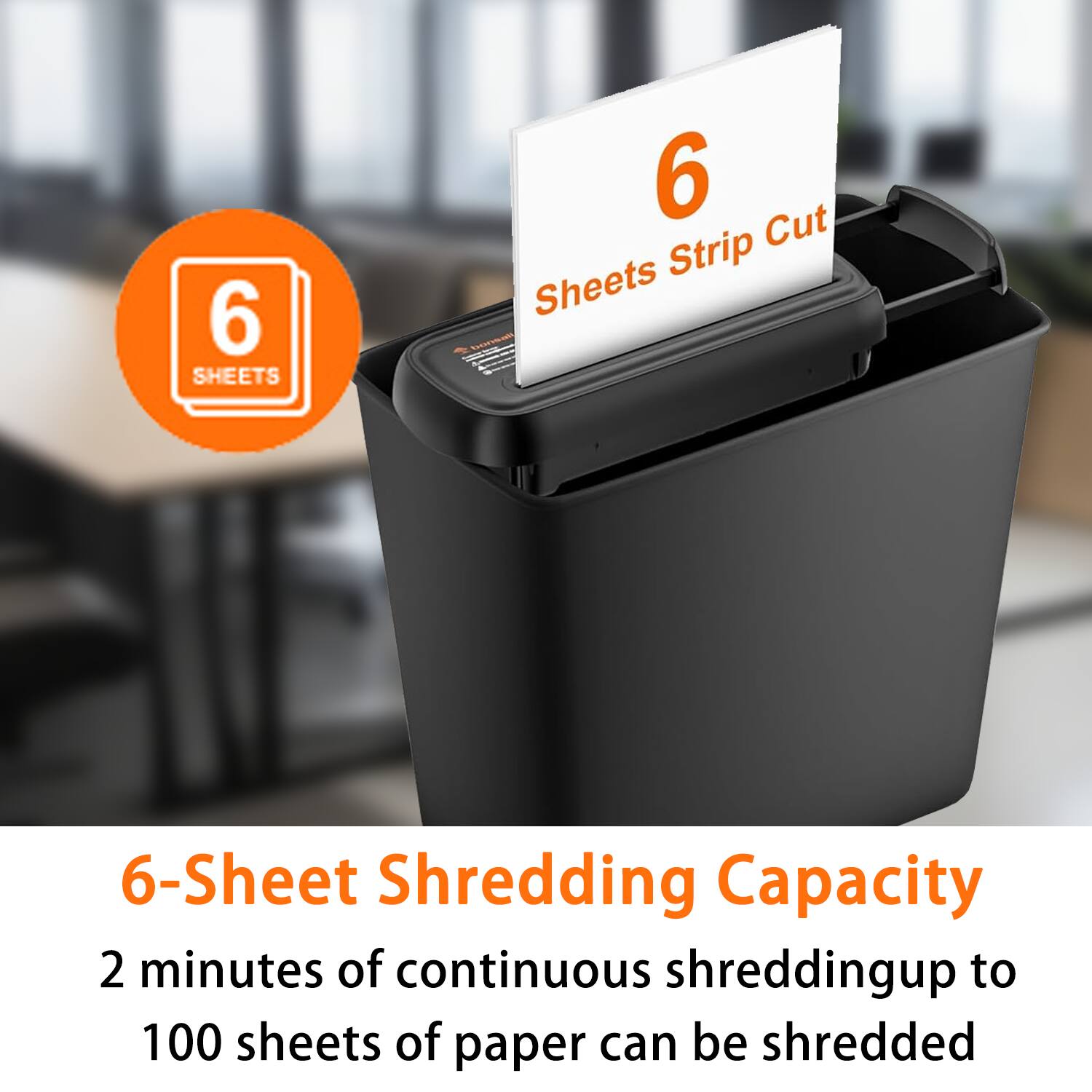 6-Sheet Shredding Capacity

2 minutes of continuous shredding up to 100 sheets of paper can be shredded