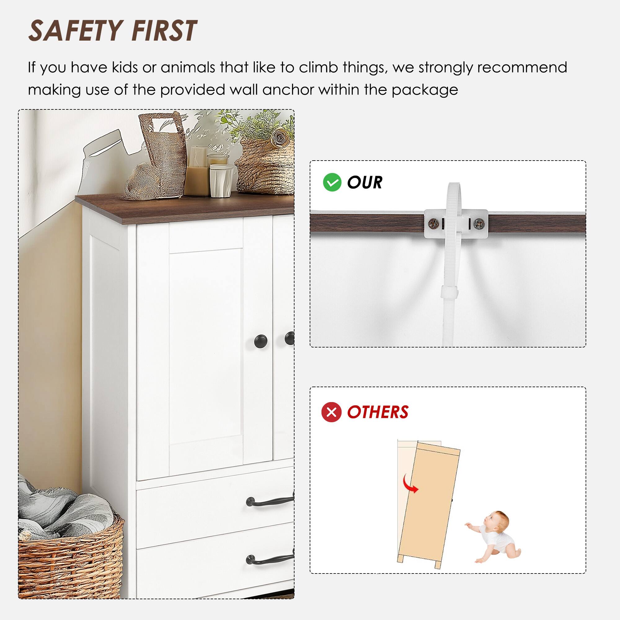 SAFETY FIRST

If you have kids or animals that like to climb things, we strongly recommend making use of the provided wall anchor within the package

OUR

OTHERS