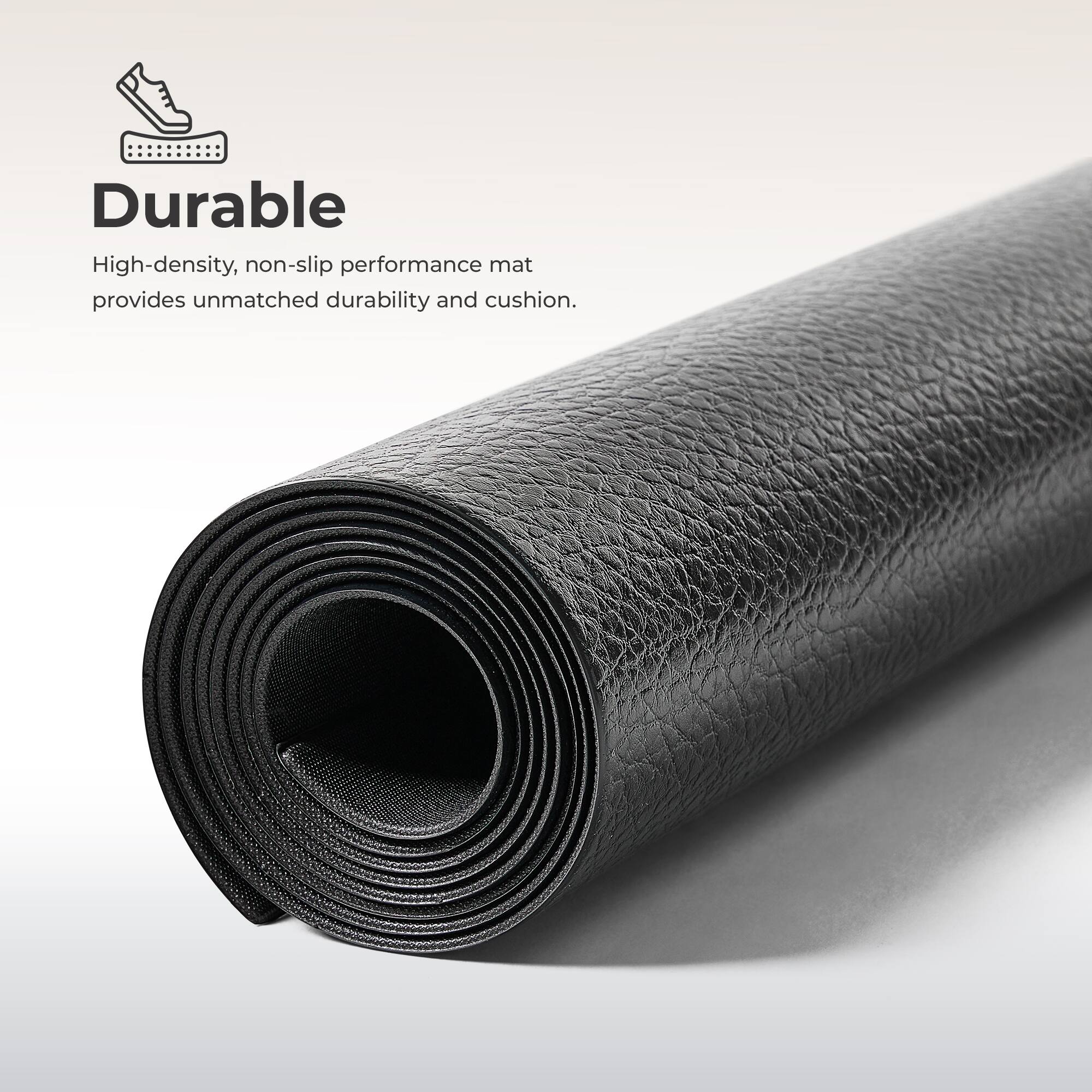 Durable  
High-density, non-slip performance mat provides unmatched durability and cushion.