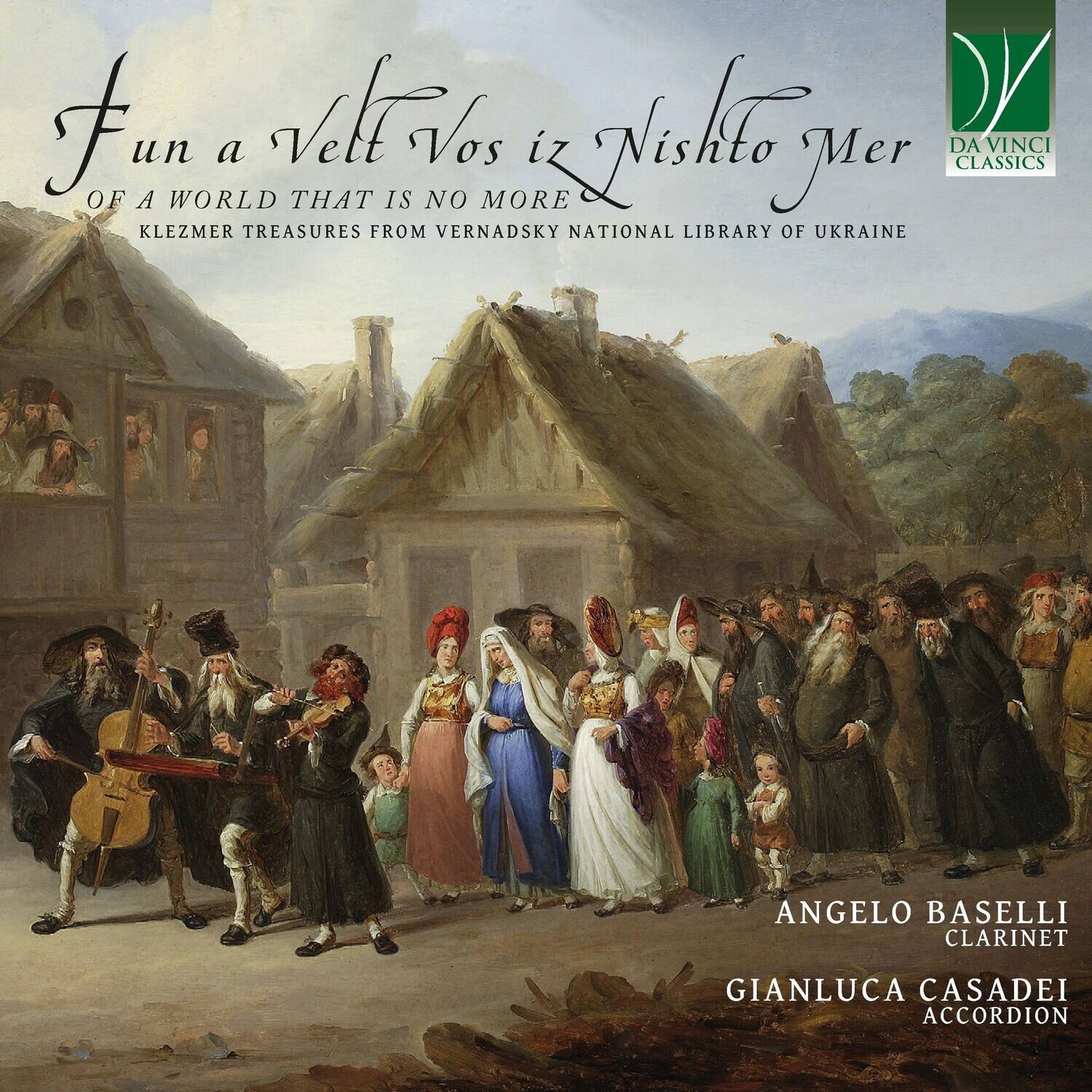 Fun a Velt Vos iz Nishto Mer  
OF A WORLD THAT IS NO MORE  
KLEZMER TREASURES FROM VERNADSKY NATIONAL LIBRARY OF UKRAINE  

ANGELO BASELLI CLARINET  
GIANLUCA CASADEI ACCORDION