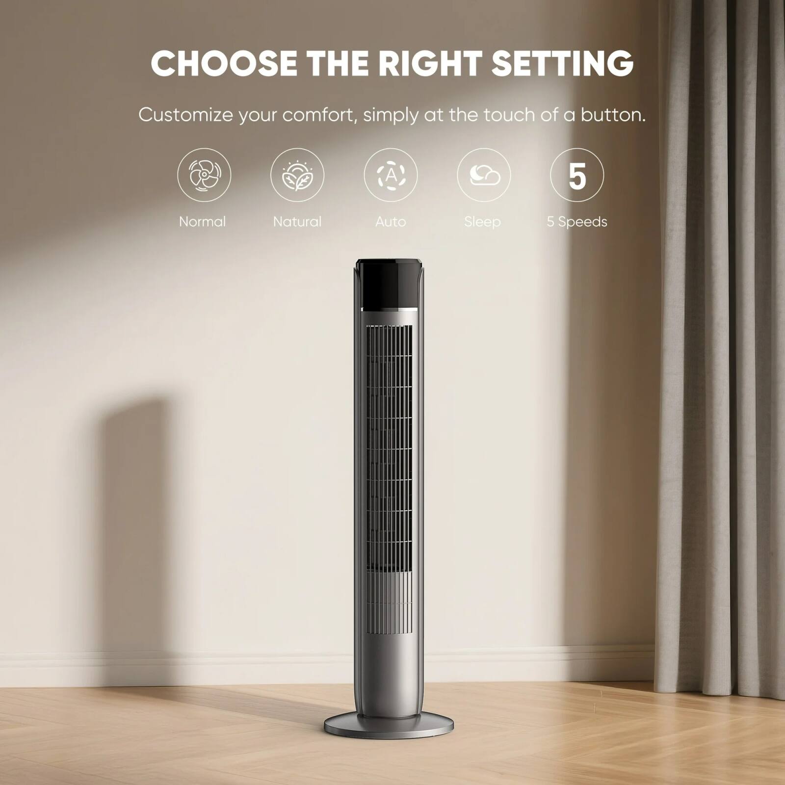 CHOOSE THE RIGHT SETTING  
Customize your comfort, simply at the touch of a button.  
A 5 Normal Natural Auto Sleep 5 Speeds
