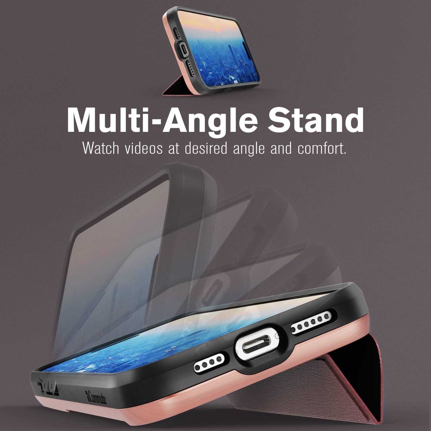 Multi-Angle Stand
Watch videos at desired angle and comfort.