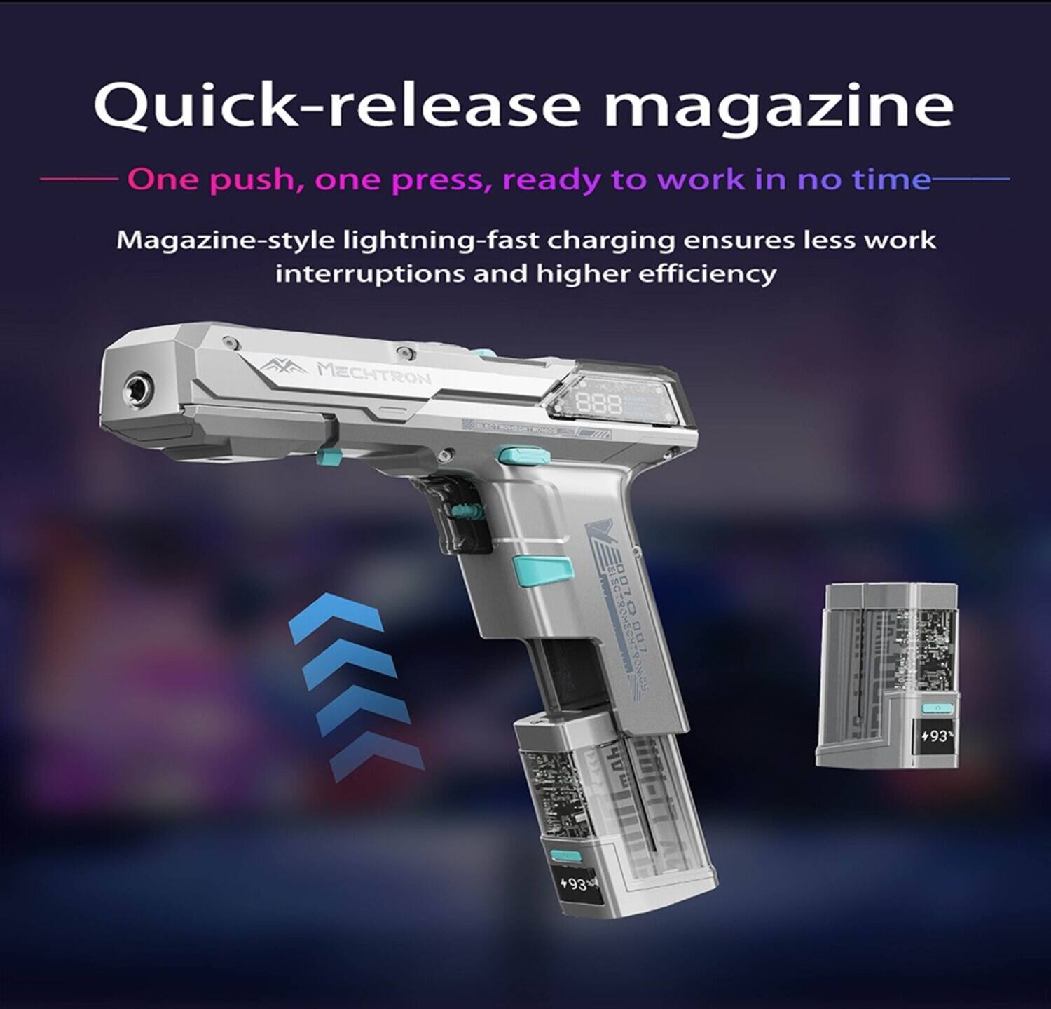 Quick-release magazine  
One push, one press, ready to work in no time  
Magazine-style lightning-fast charging ensures less work interruptions and higher efficiency  

MECHTRON  
888  
ELECTROMECHTROM 007  
mOh  
4 93  
93