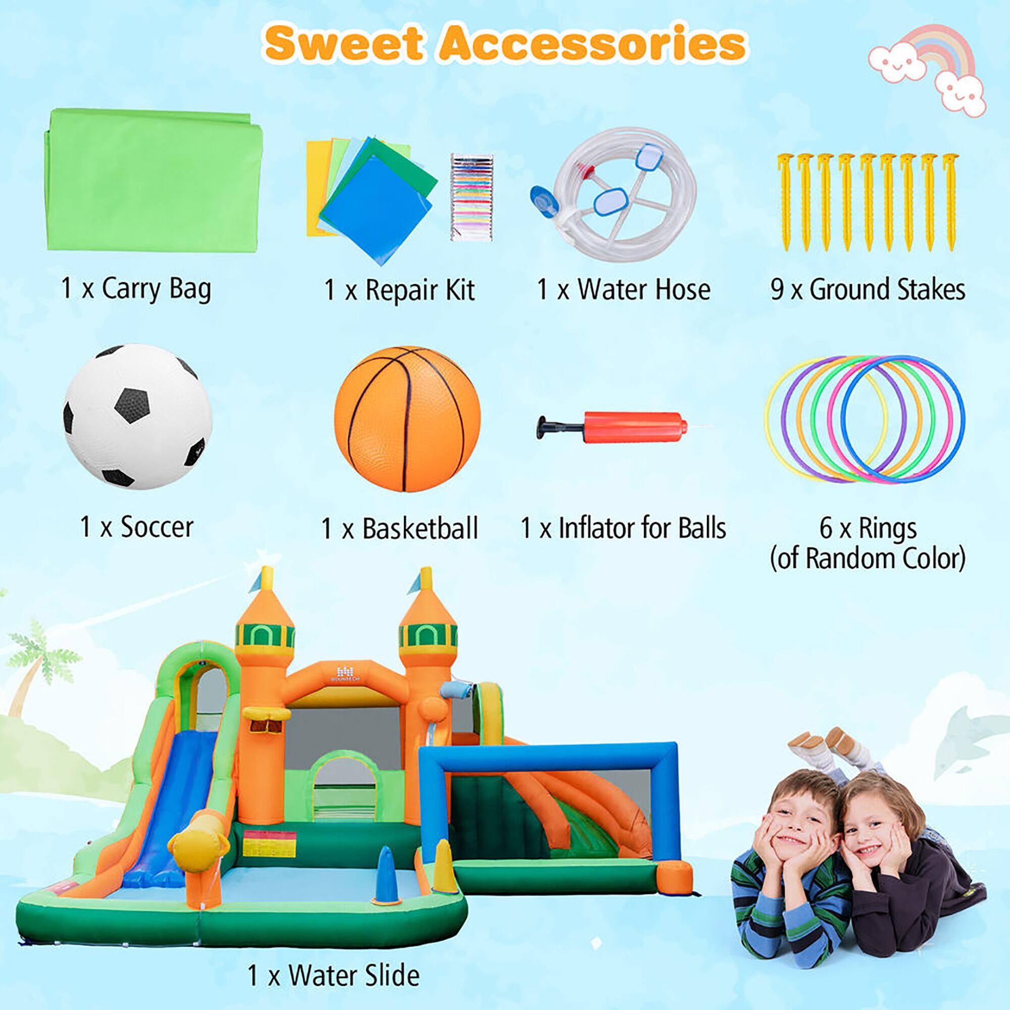 Sweet Accessories

- 1 x Carry Bag
- 1 x Repair Kit
- 1 x Water Hose
- 9 x Ground Stakes
- 1 x Soccer
- 1 x Basketball
- 1 x Inflator for Balls
- 6 x Rings (of Random Color)
- 1 x Water Slide