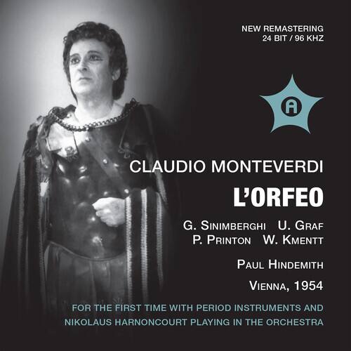 NEW REMASTERING  
24 BIT / 96 KHZ  

A  

CLAUDIO MONTEVERDI  
L'ORFEO  

G. SINIMBERGHI  
U. GRAF  
P. PRINTON  
W. KMENTT  

PAUL HINDEMITH  

VIENNA, 1954  

FOR THE FIRST TIME WITH PERIOD INSTRUMENTS AND NIKOLAUS HARNONCOURT PLAYING IN THE ORCHESTRA