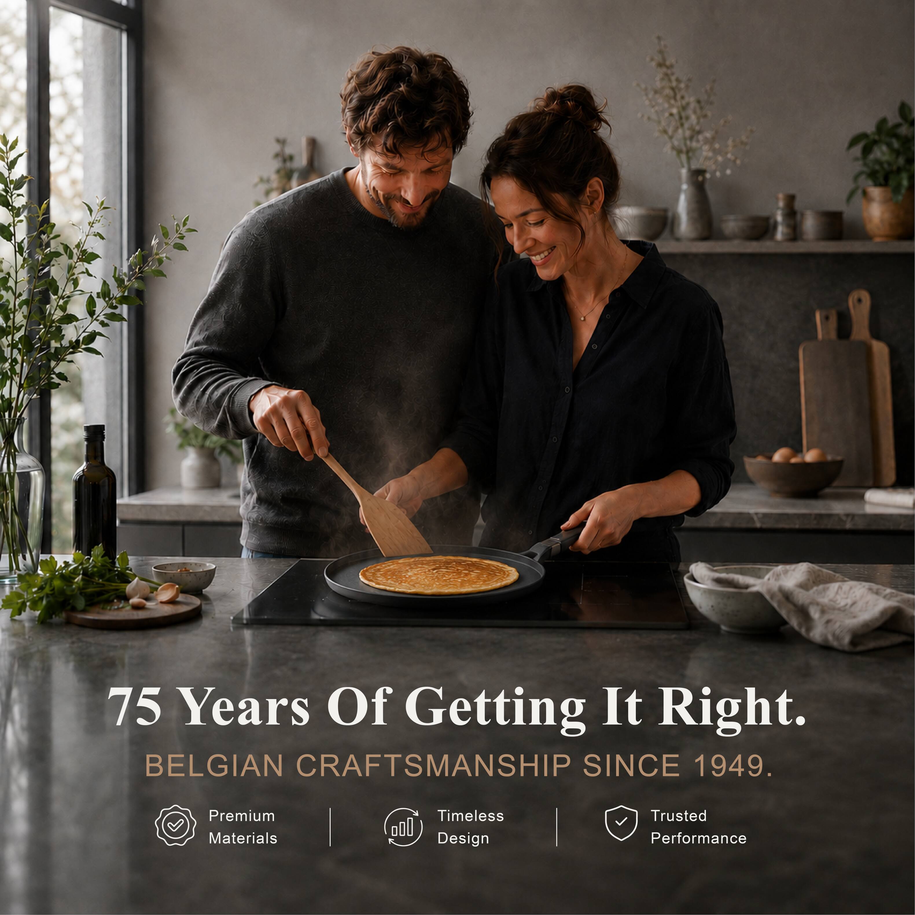 75 Years Of Getting It Right.  
BELGIAN CRAFTSMANSHIP SINCE 1949.  
Premium Timeless Trusted Materials | Timeless Design | Trusted Performance