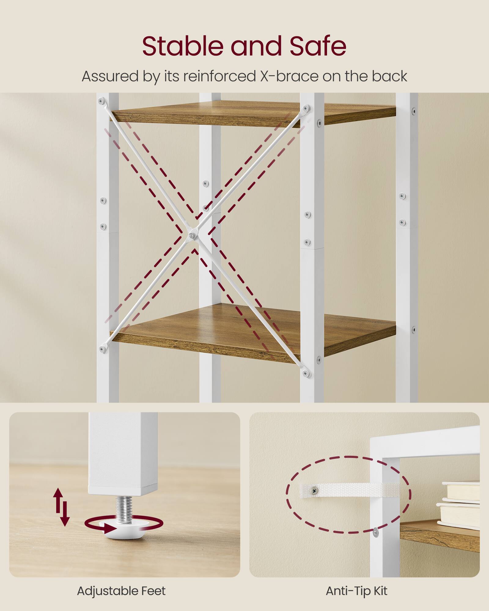 Stable and Safe  
Assured by its reinforced X-brace on the back  

Adjustable Feet  
Anti-Tip Kit