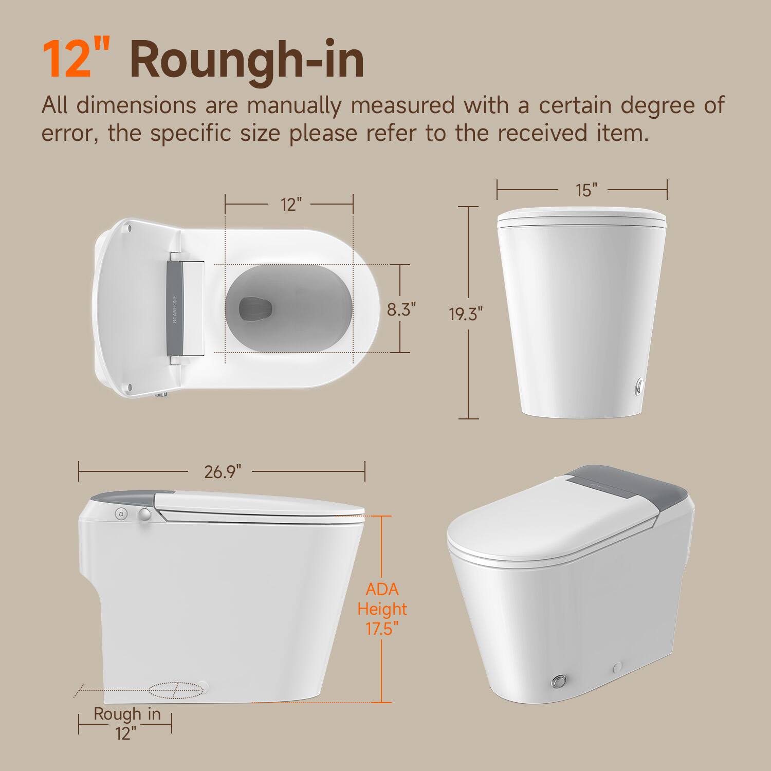12" Roungh-in

All dimensions are manually measured with a certain degree of error, the specific size please refer to the received item.

12" 15" 8.3" 19.3" 26.9" ADA Height 17.5" Rough in 12"