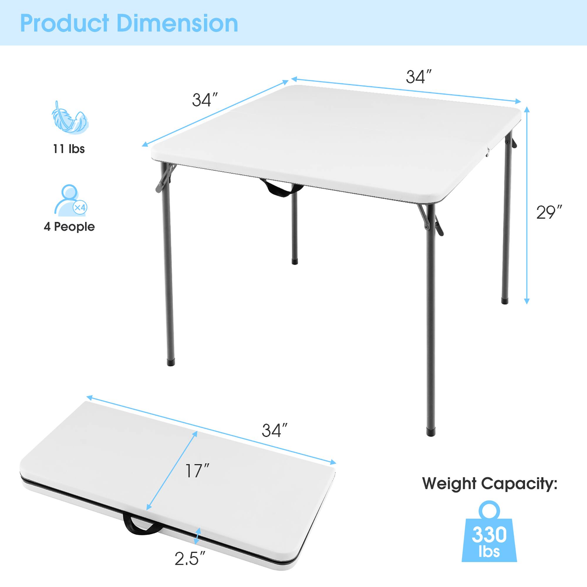Product Dimension: 34" 34" 29" 17" 2.5"

Weight Capacity: 11 lbs 4 People 330 lbs