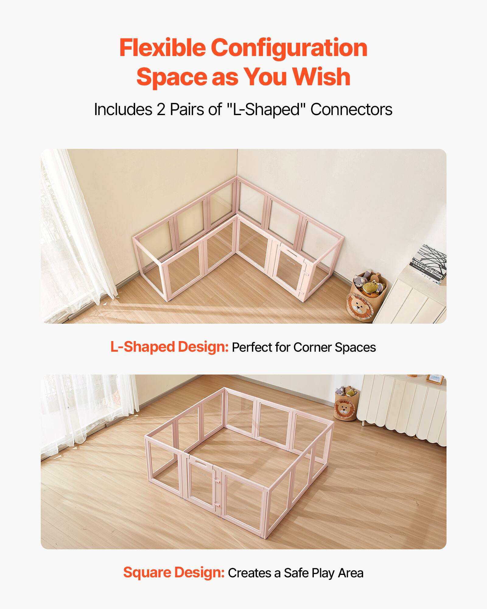 Flexible Configuration Space as You Wish  
Includes 2 Pairs of "L-Shaped" Connectors  

L-Shaped Design: Perfect for Corner Spaces  

Square Design: Creates a Safe Play Area