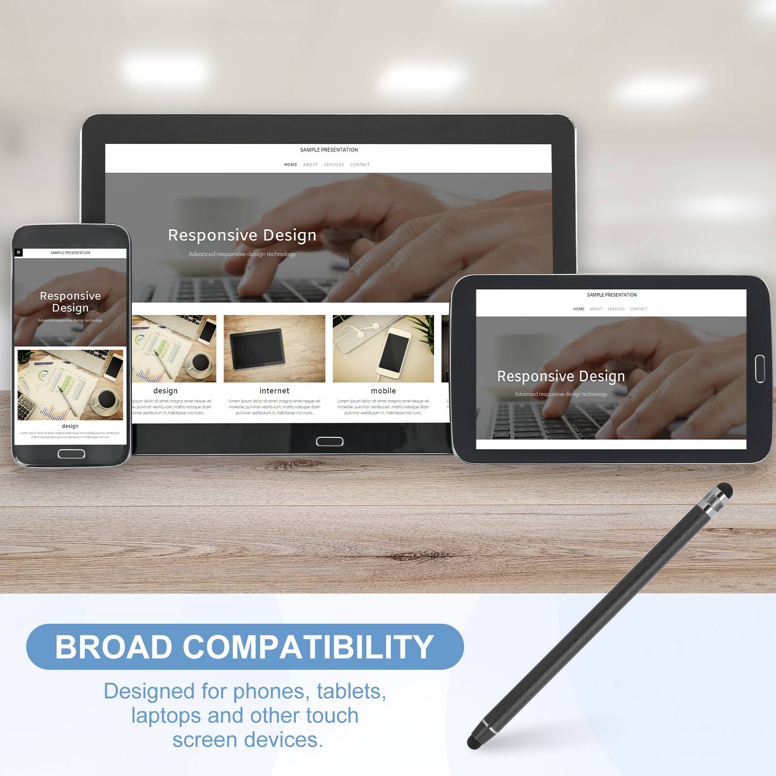 SAMPLE PRESENTATION

Responsive Design
Advanced responsive design technology

BROAD COMPATIBILITY
Designed for phones, tablets, laptops and other touch screen devices.