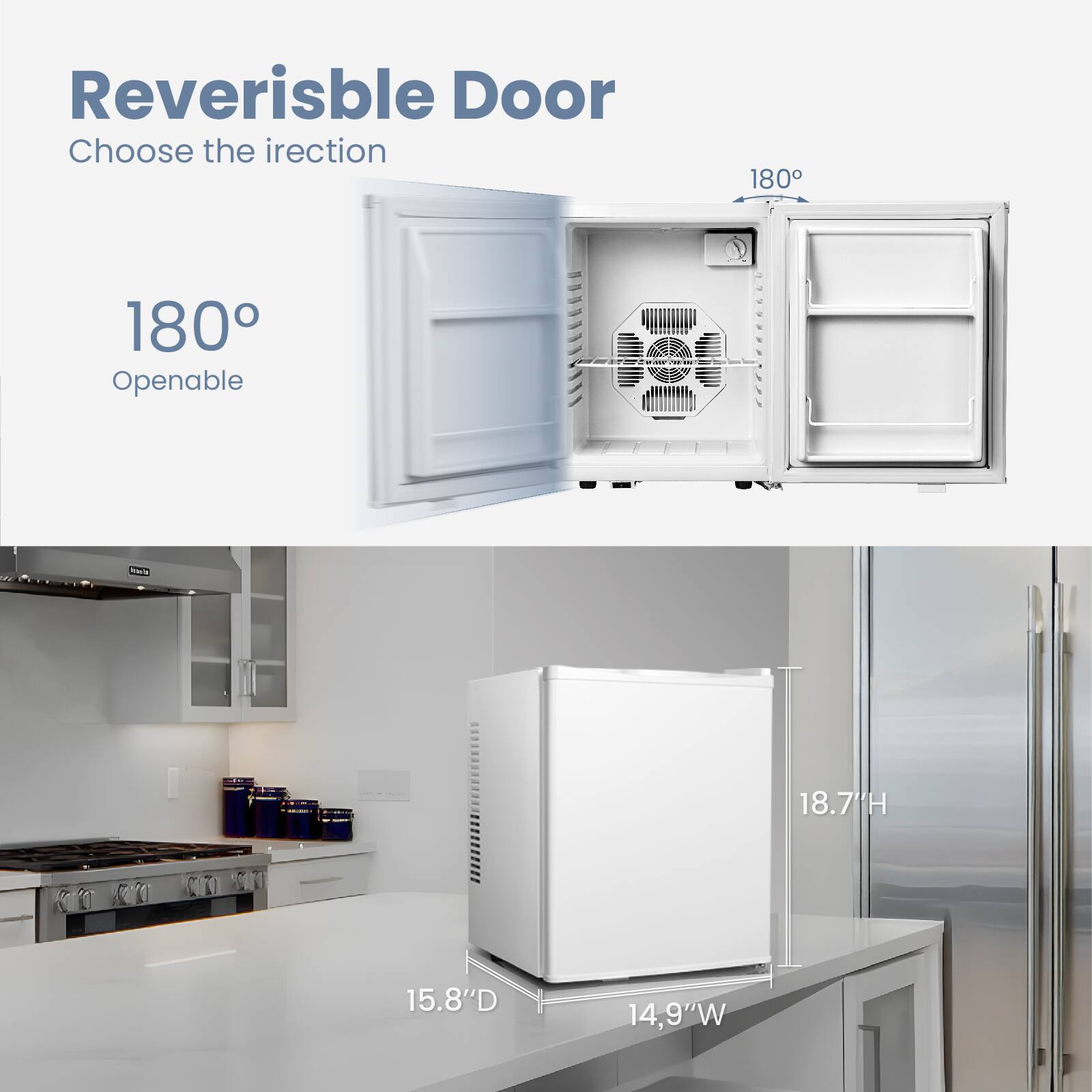 Reversible Door  
Choose the direction  

180° Openable  

18.7"H  
15.8"D  
14.9"W