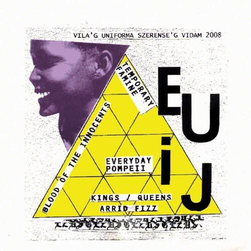 VILA'G UNIFORMA SZERENSE'G VIDAM 2008

EU i J

TEMPORARY FAMINE

THE INNOCENTS

EVERYDAY POMPEII

KINGS / QUEENS

ARRID FIZZ