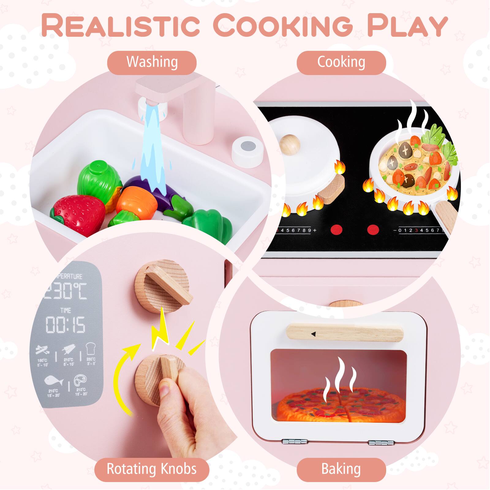 REALISTIC COOKING PLAY

- Washing
- Cooking
- Rotating Knobs
- Baking

TEMPERATURE: 230°C
TIME: 00:15

- 18C -10
- 1. 10 | 100 55 20 18-20