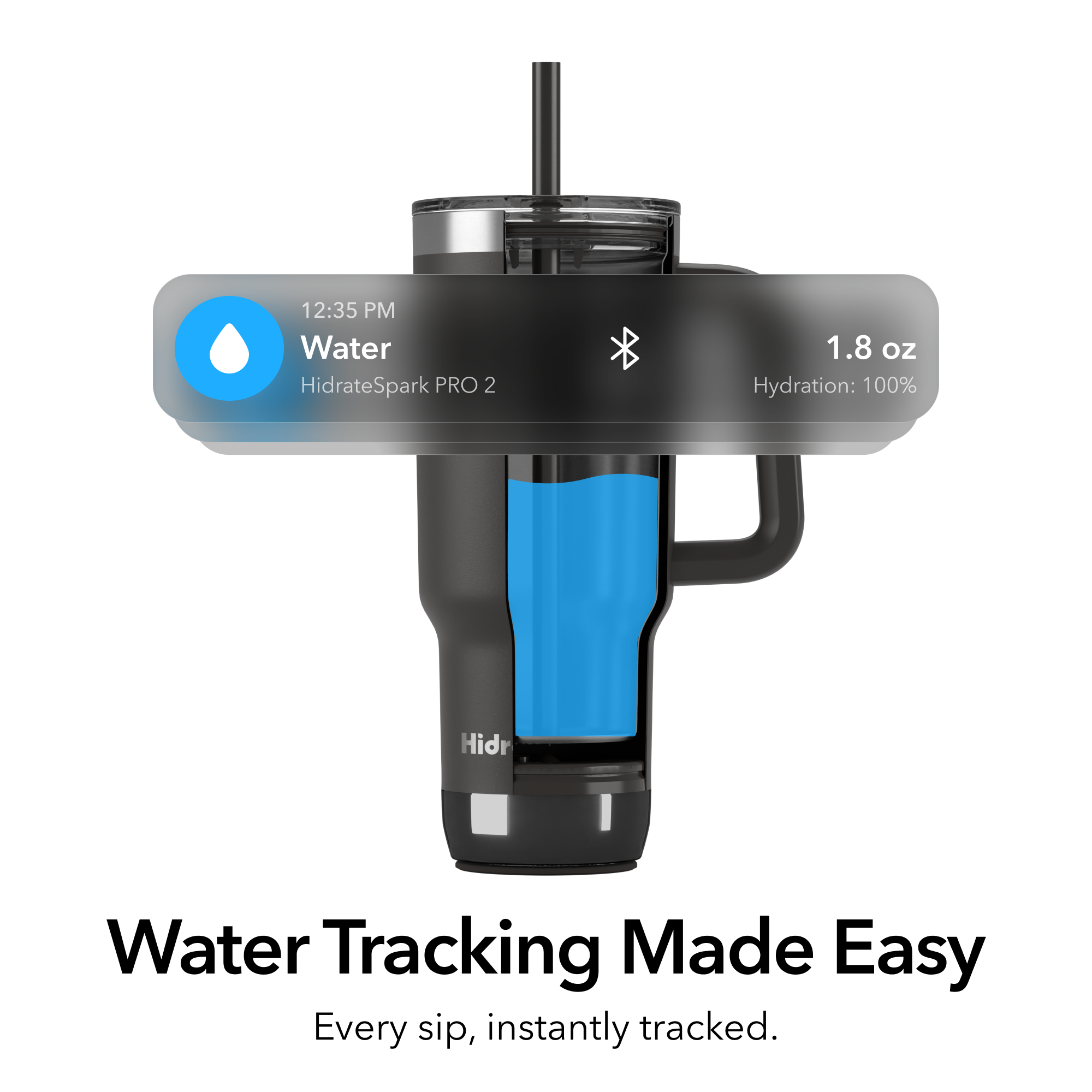 12:35 PM  
Water  
HidrateSpark PRO 2  
1.8 oz  
Hydration: 100%