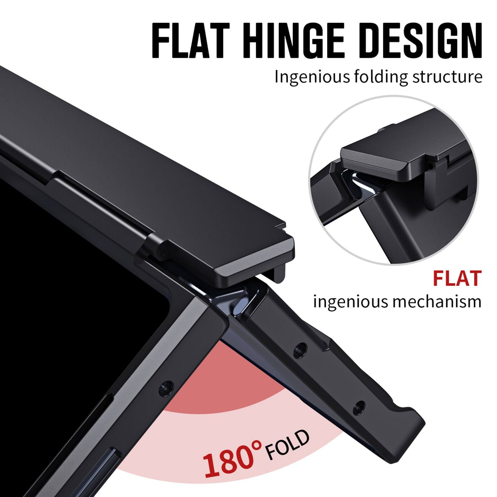 FLAT HINGE DESIGN  
Ingenious folding structure  

FLAT  
ingenious mechanism  

180° FOLD