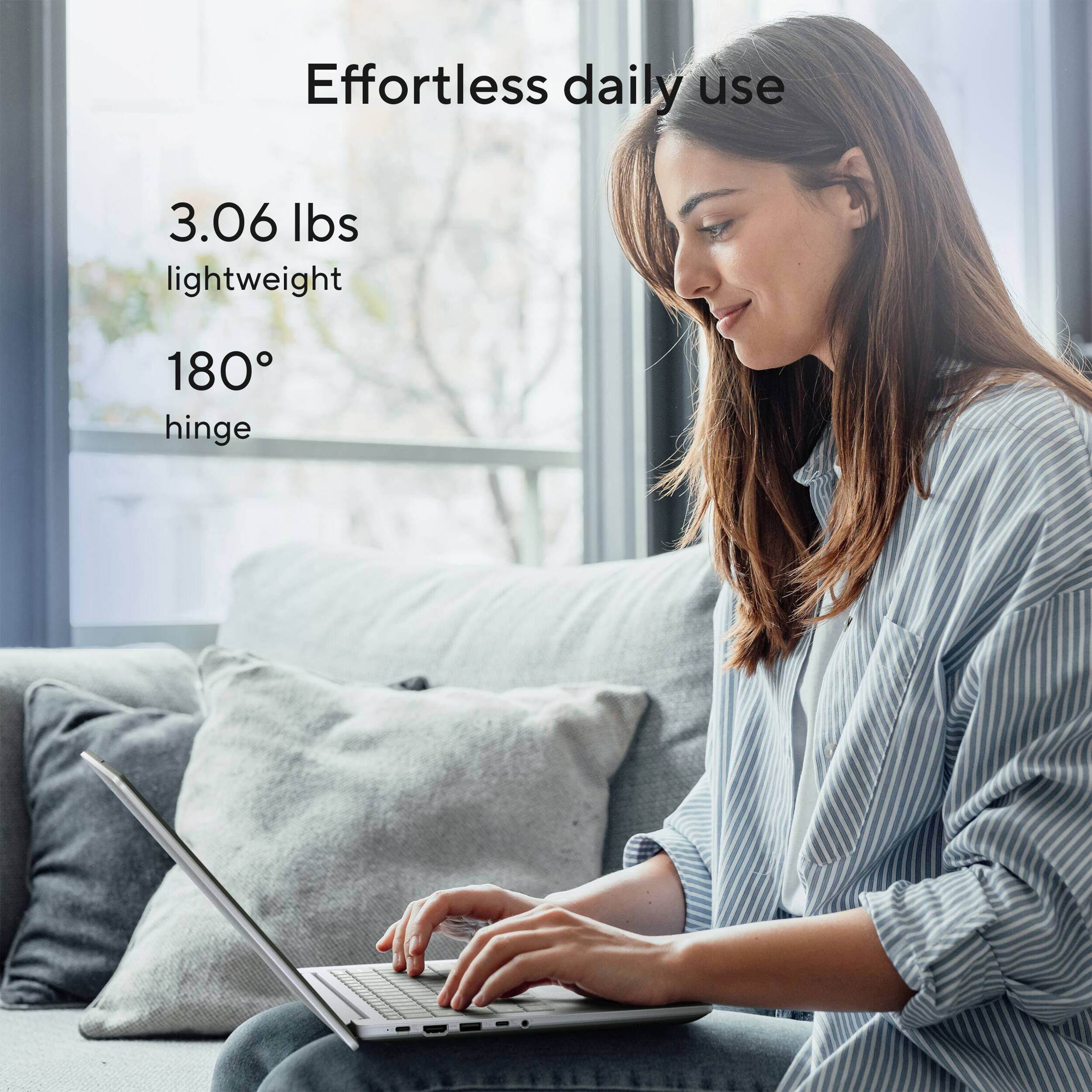 Effortless daily use

3.06 lbs lightweight

180° hinge