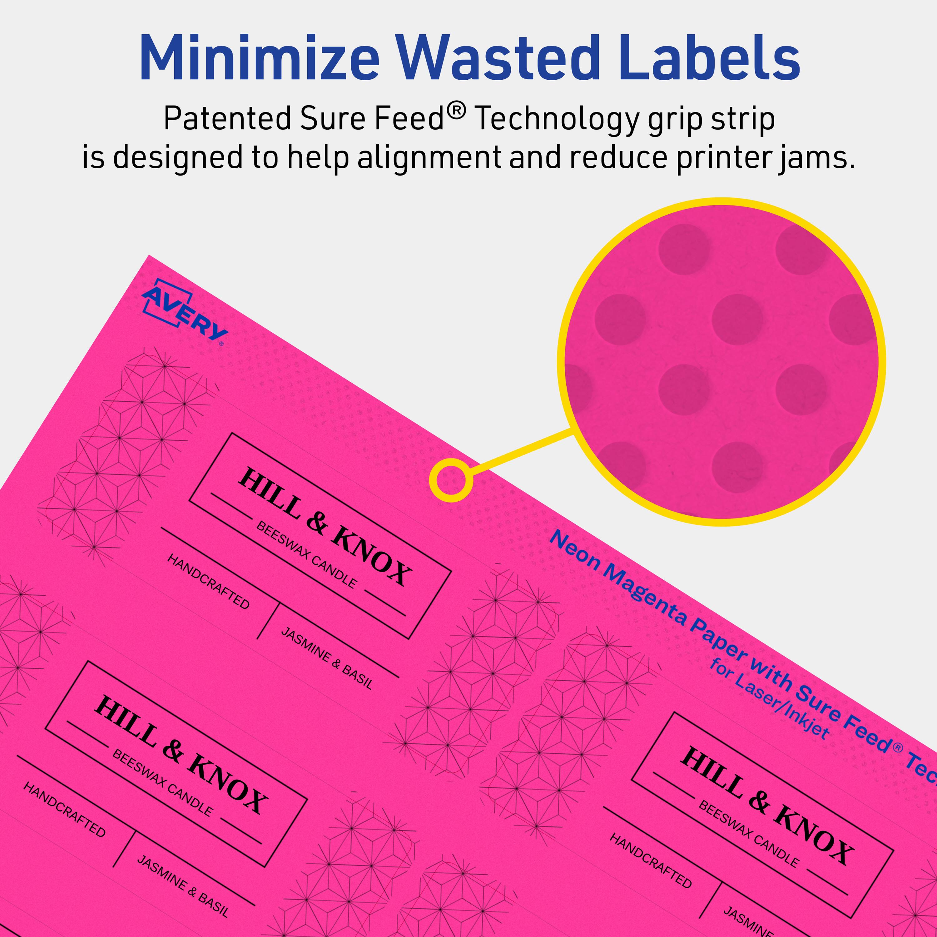 Minimize Wasted Labels

Patented Sure Feed® Technology grip strip is designed to help alignment and reduce printer jams.

AVERY

HILL & KNOX HANDCRAFTED CANDLE JASMINE & BASIL

Neon Magenta Paper for Laser/Inkjet Sure Feed® Technology