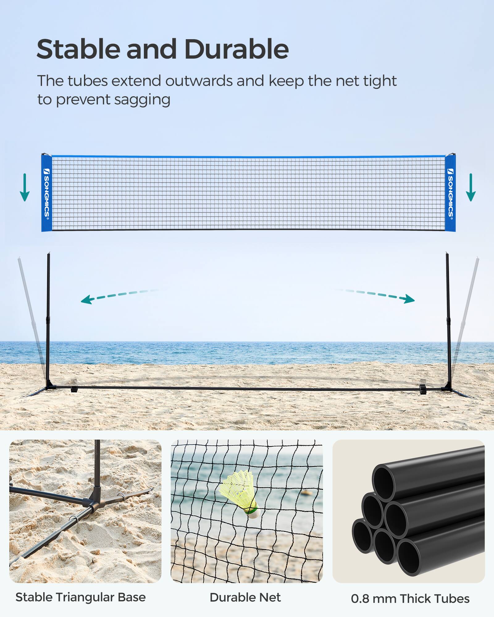 Stable and Durable  
The tubes extend outwards and keep the net tight to prevent sagging  

Stable Triangular Base  
Durable Net  
0.8 mm Thick Tubes