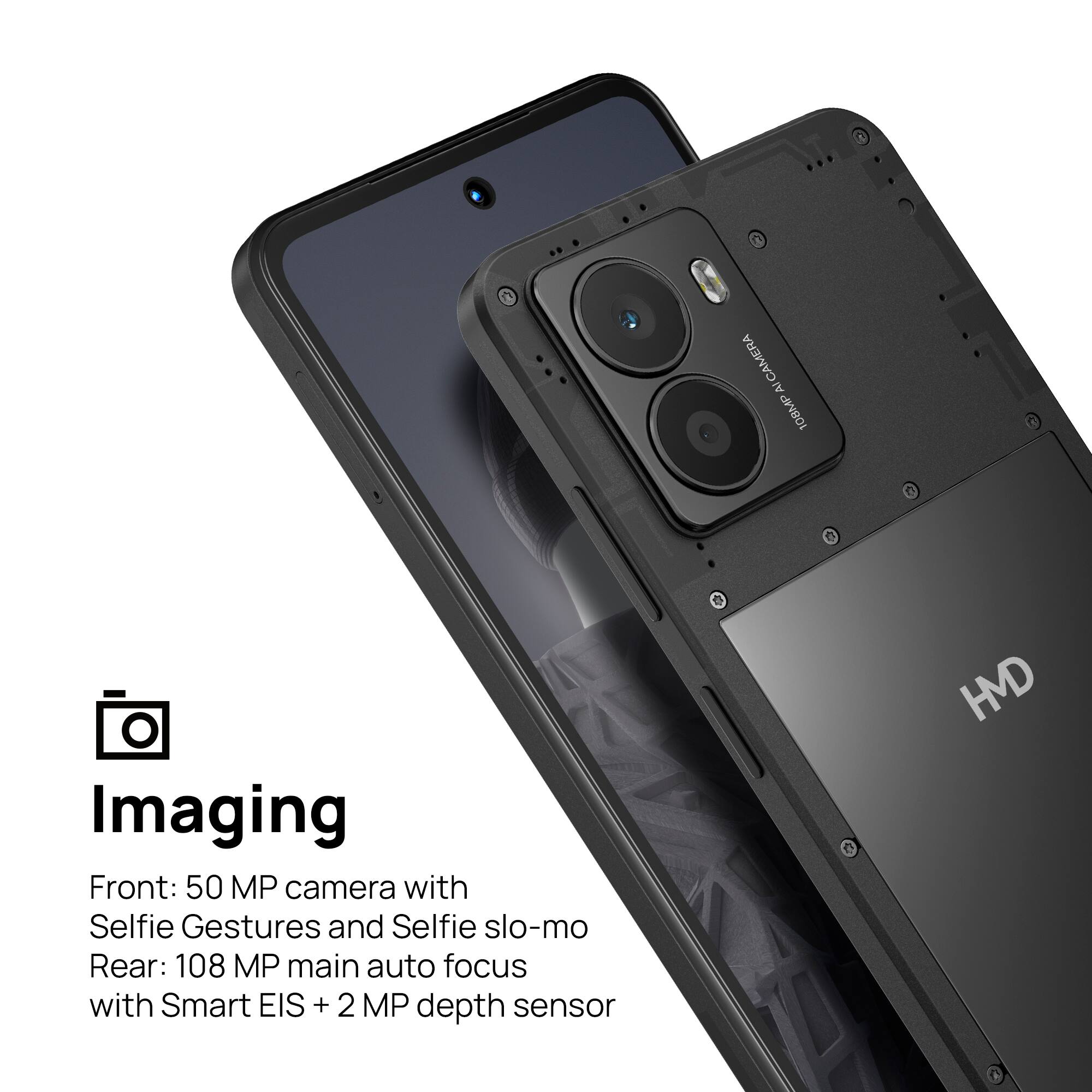 CAMERA: 50MP Imaging Front: 50MP camera with Selfie Gestures and Selfie slo-mo Rear: 108MP main auto focus with Smart EIS + 2MP depth sensor HMD