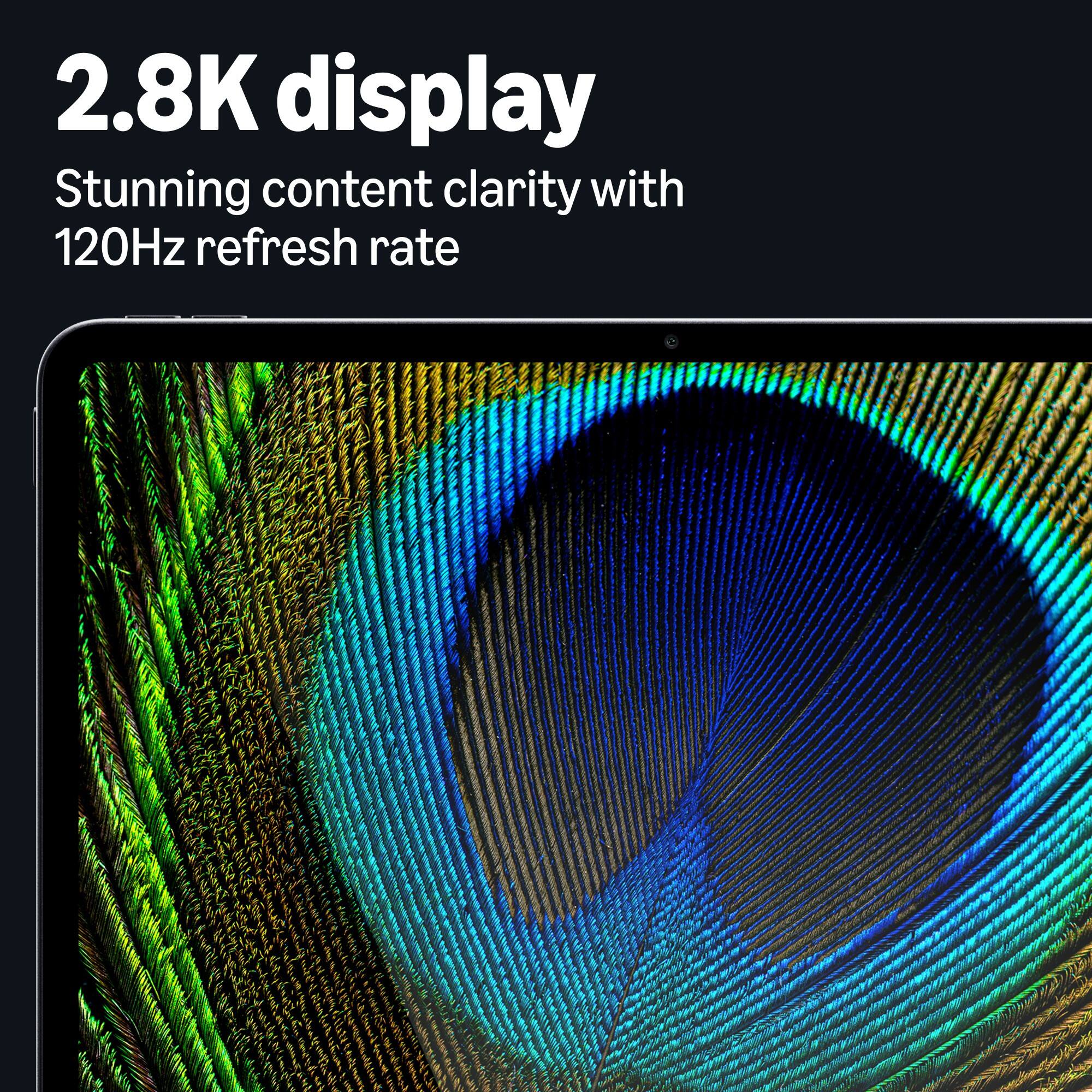 2.8K display  
Stunning content clarity with 120Hz refresh rate