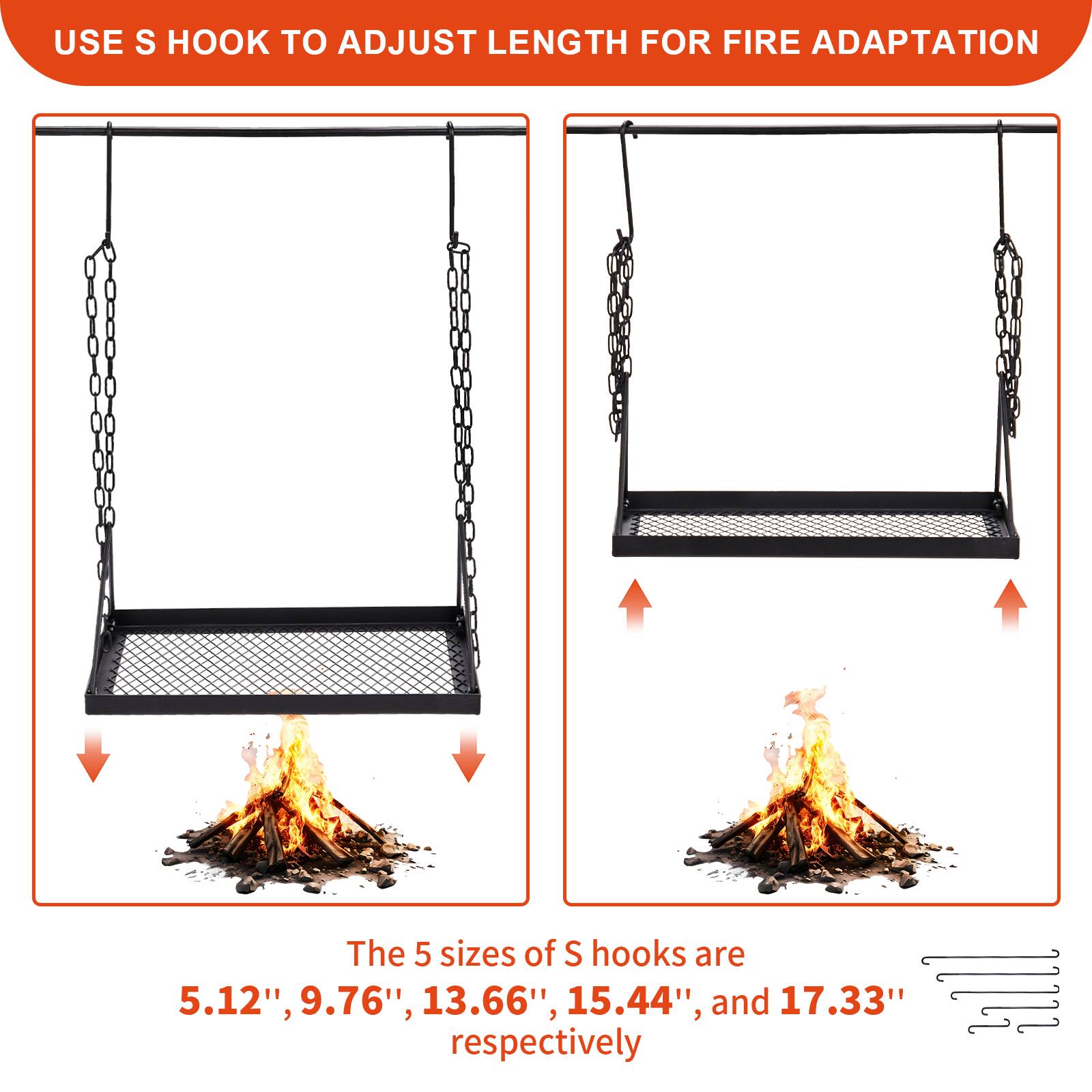 USE S HOOK TO ADJUST LENGTH FOR FIRE ADAPTATION

The 5 sizes of S hooks are 5.12", 9.76", 13.66", 15.44", and 17.33" respectively