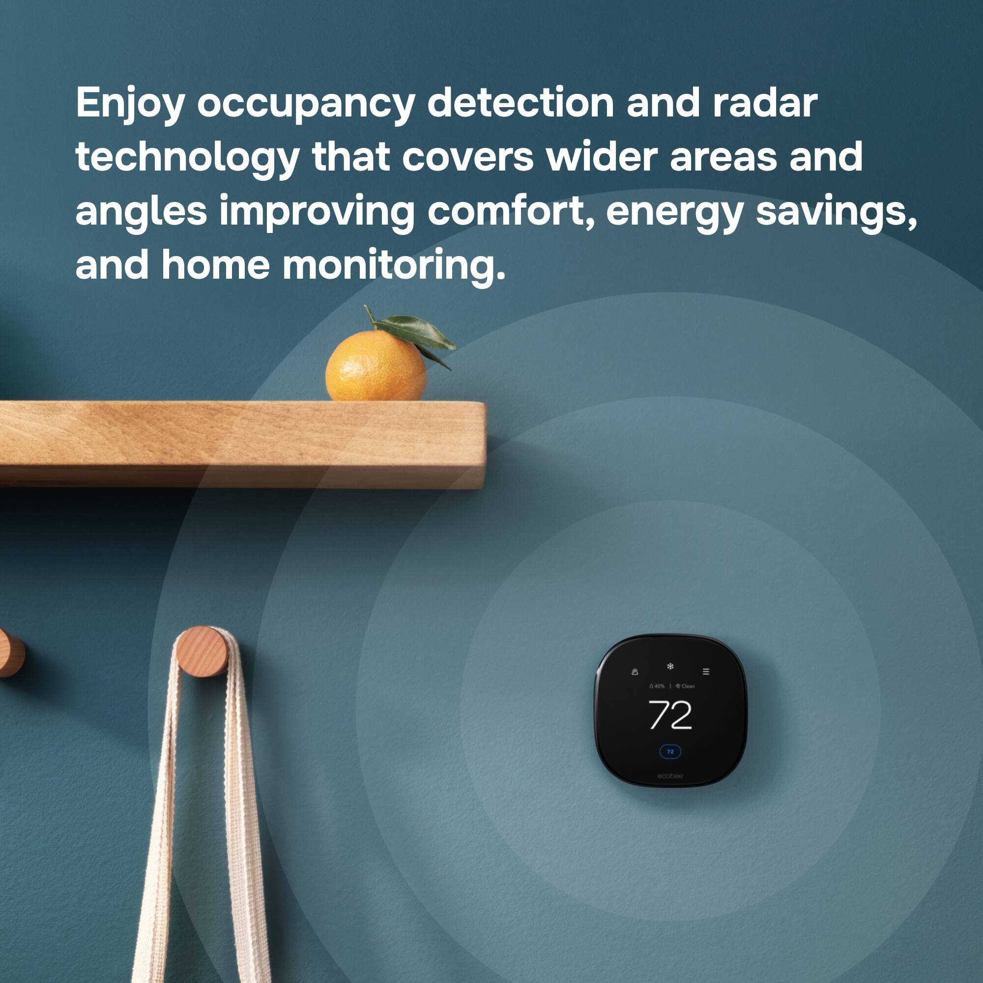 Enjoy occupancy detection and radar technology that covers wider areas and angles improving comfort, energy savings, and home monitoring.

* 8 III CHICK 1 Cean 72
U
eccose