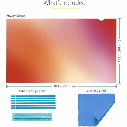 What's Included
Privacy Screen
11.5 in. (291 mm)
Adhesive Strips/Tabs
20.9 in. (531 mm)
Cleaning Cloth