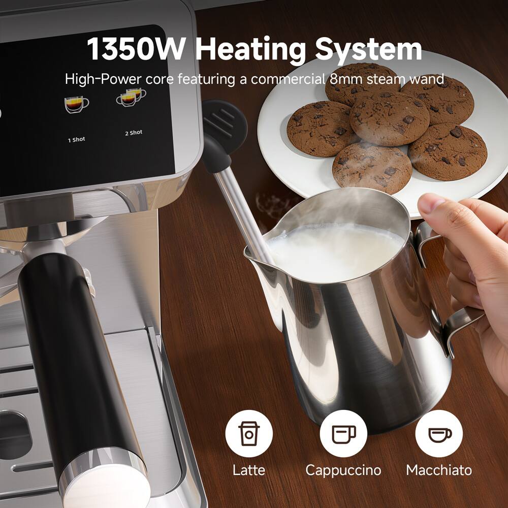 1350W Heating System  
High-Power core featuring a commercial 8mm steam wand  

1 Shot  
2 Shot  
Latte  
Cappuccino  
Macchiato
